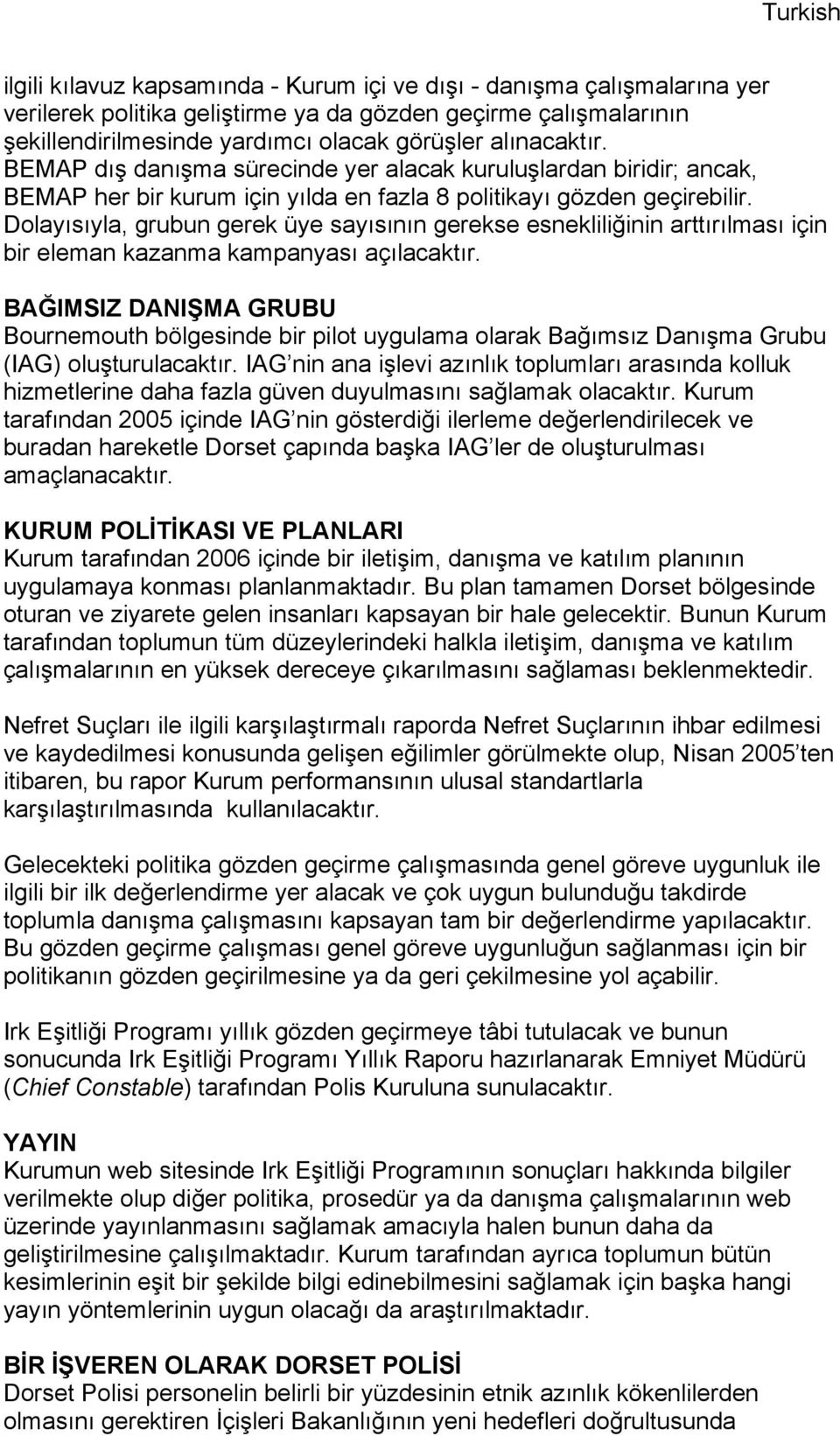 Dolayısıyla, grubun gerek üye sayısının gerekse esnekliliğinin arttırılması için bir eleman kazanma kampanyası açılacaktır.