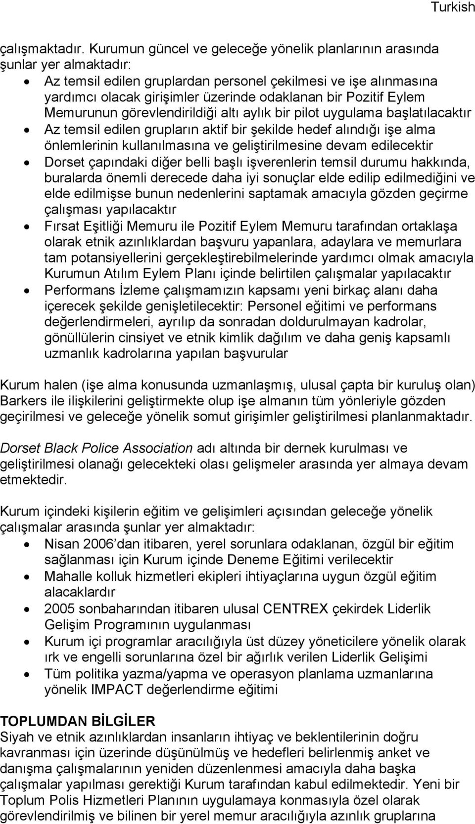 Pozitif Eylem Memurunun görevlendirildiği altı aylık bir pilot uygulama başlatılacaktır Az temsil edilen grupların aktif bir şekilde hedef alındığı işe alma önlemlerinin kullanılmasına ve