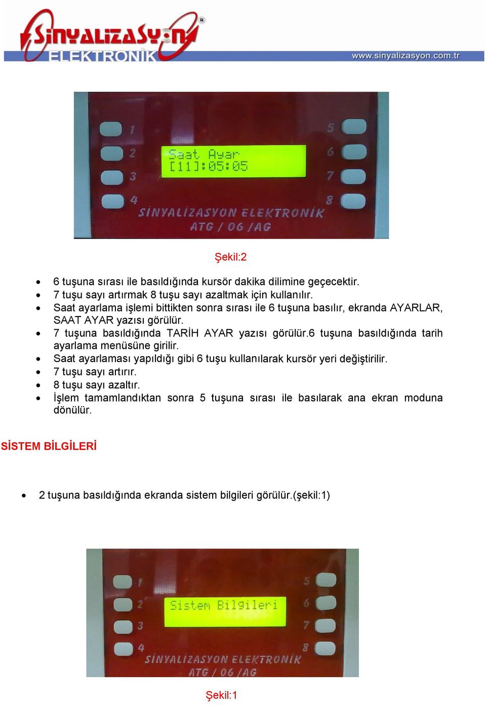 6 tuşuna basıldığında tarih ayarlama menüsüne girilir. Saat ayarlaması yapıldığı gibi 6 tuşu kullanılarak kursör yeri değiştirilir. 7 tuşu sayı artırır.