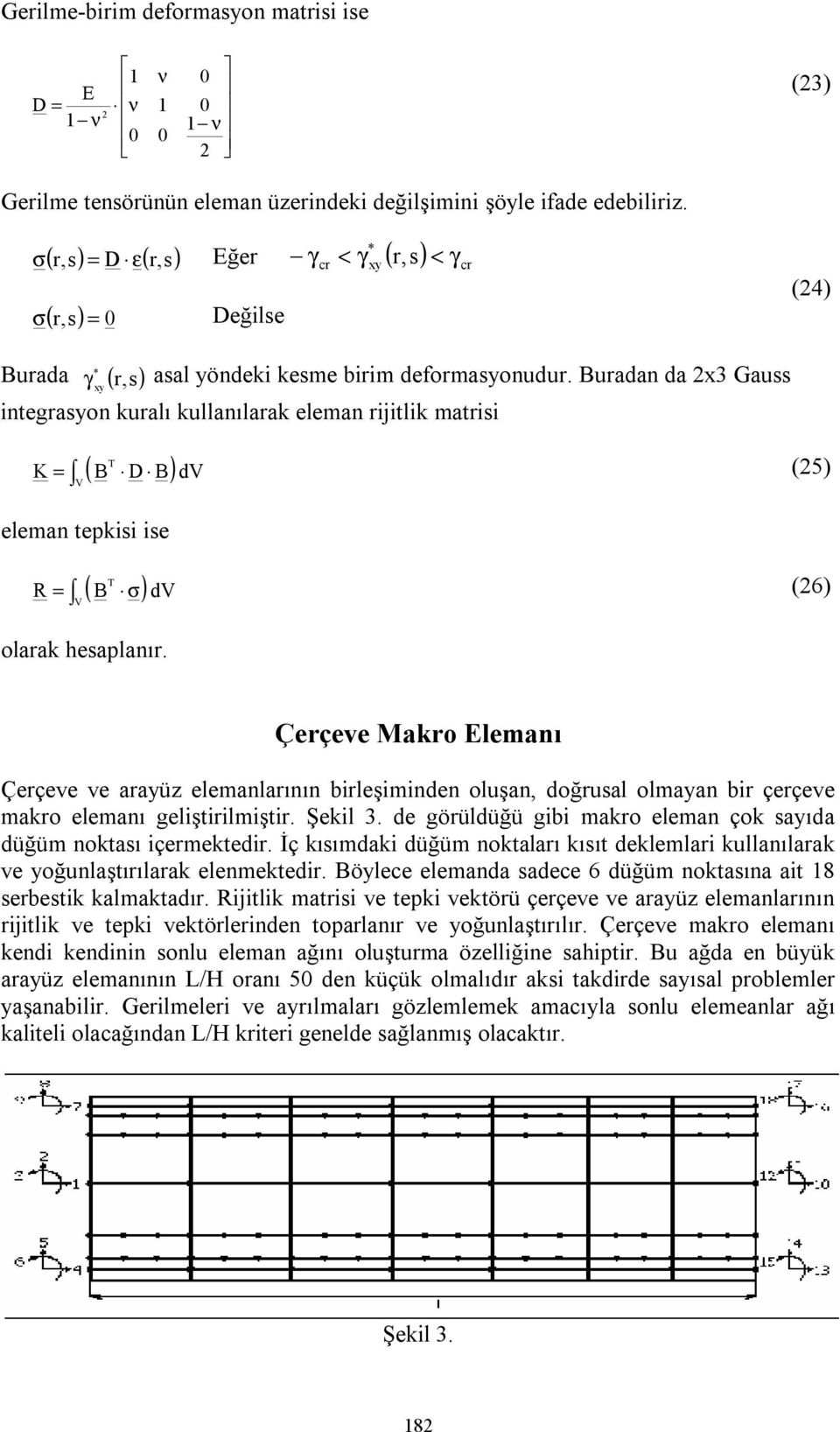 rdn d x Gss xy integrsyon krlı kllnılrk elemn rijitlik mtrisi ( D ) V dv () elemn tepkisi ise ( σ) R V dv () olrk hesplnır.