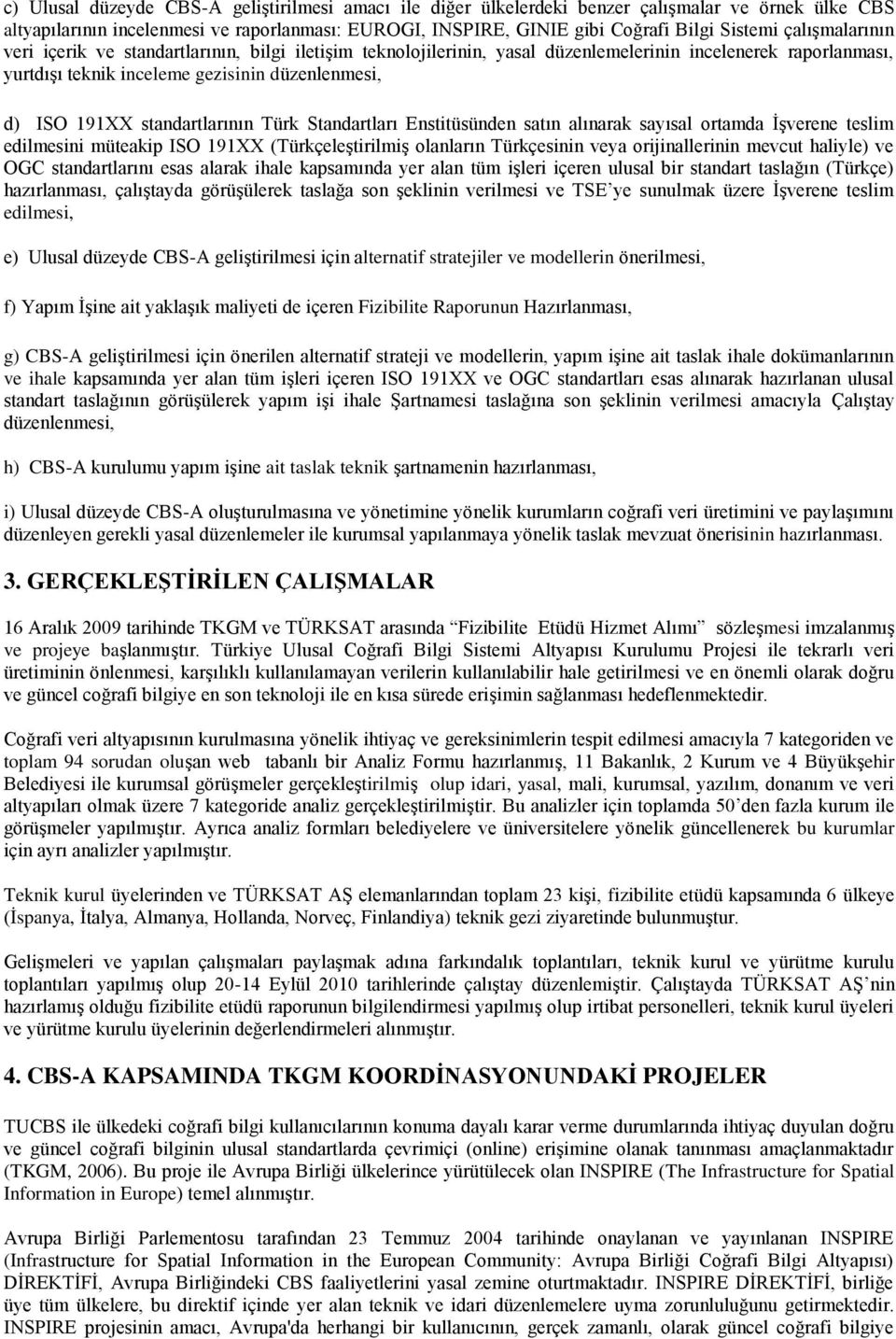 standartlarının Türk Standartları Enstitüsünden satın alınarak sayısal ortamda İşverene teslim edilmesini müteakip ISO 191XX (Türkçeleştirilmiş olanların Türkçesinin veya orijinallerinin mevcut