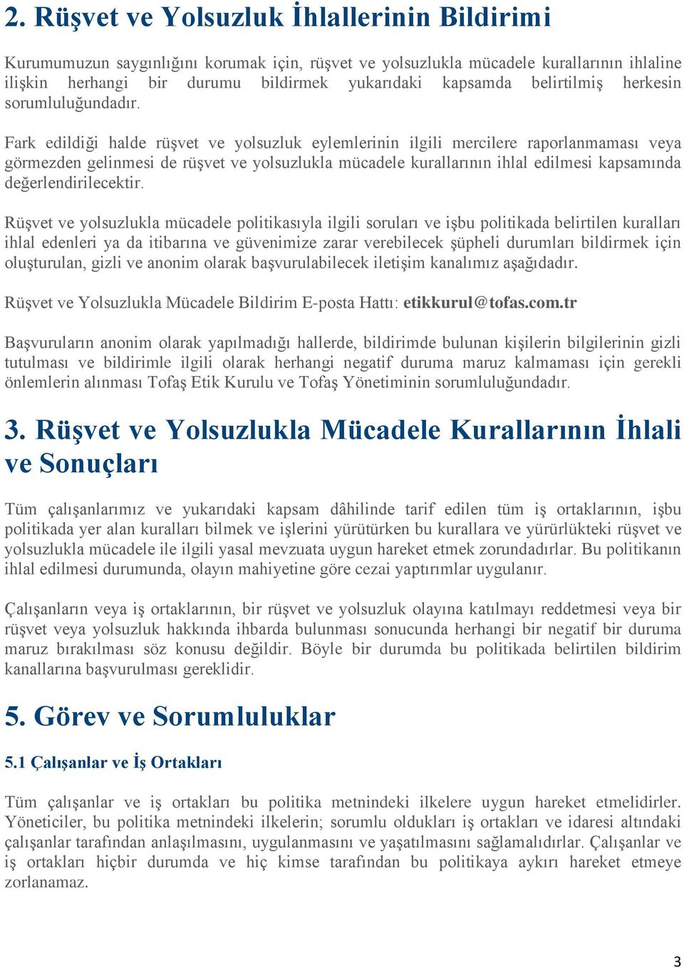 Fark edildiği halde rüşvet ve yolsuzluk eylemlerinin ilgili mercilere raporlanmaması veya görmezden gelinmesi de rüşvet ve yolsuzlukla mücadele kurallarının ihlal edilmesi kapsamında