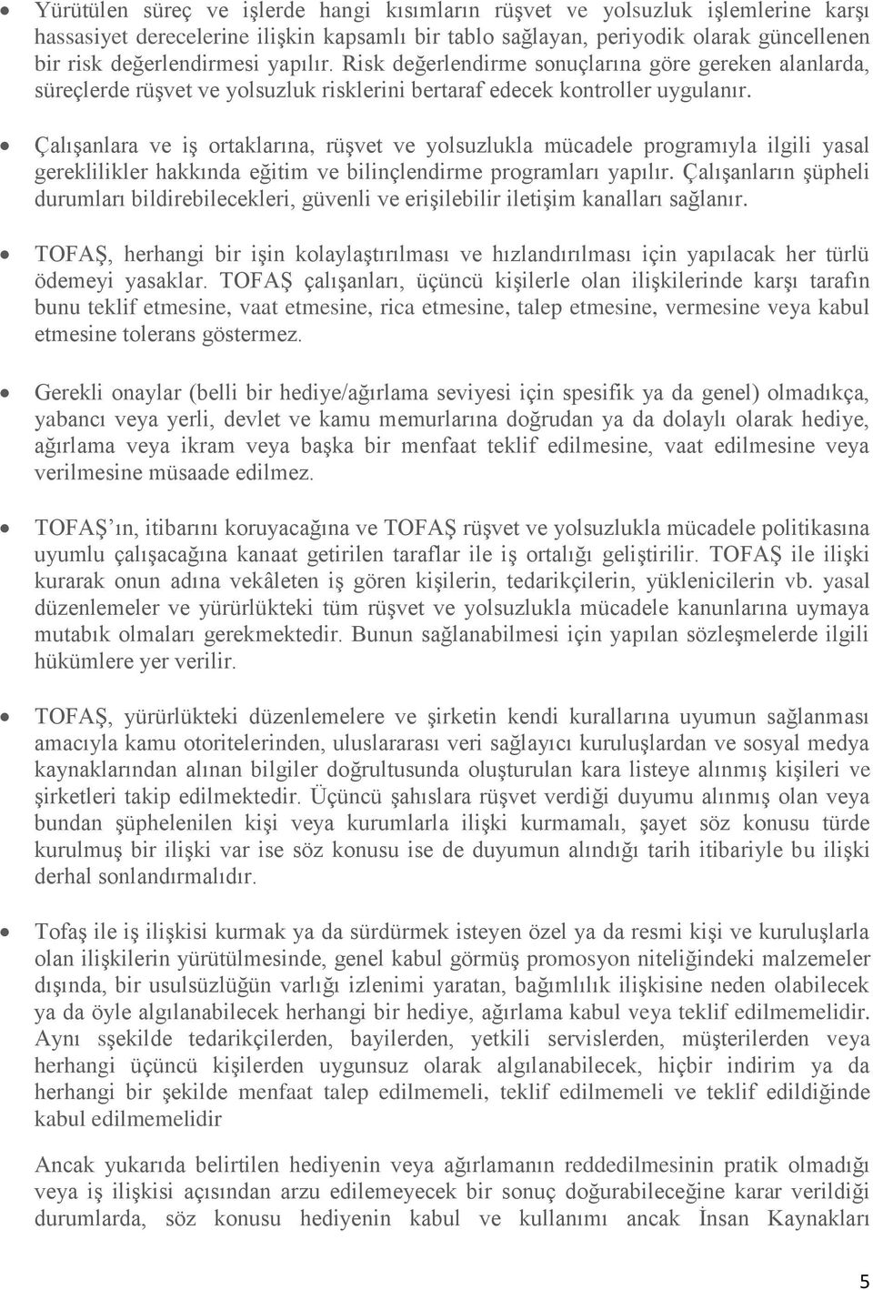 Çalışanlara ve iş ortaklarına, rüşvet ve yolsuzlukla mücadele programıyla ilgili yasal gereklilikler hakkında eğitim ve bilinçlendirme programları yapılır.