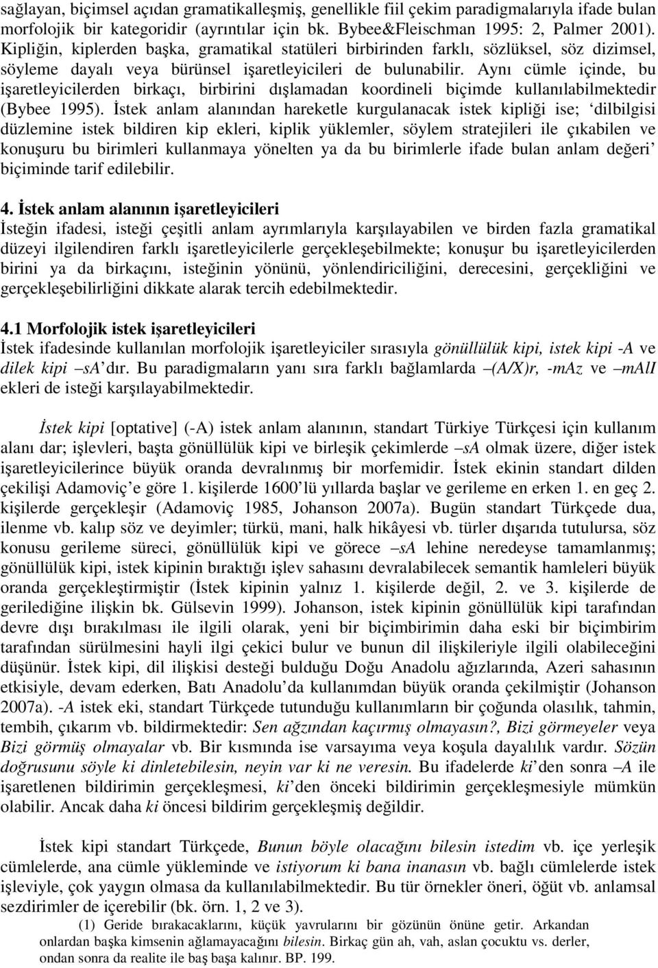 Aynı cümle içinde, bu işaretleyicilerden birkaçı, birbirini dışlamadan koordineli biçimde kullanılabilmektedir (Bybee 1995).