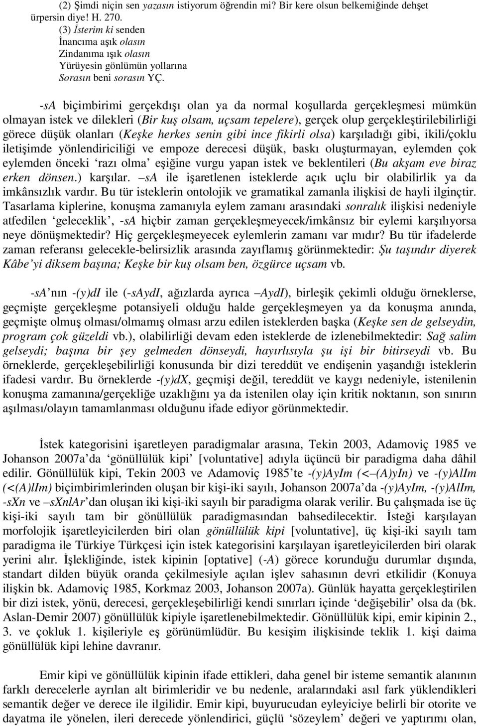 -sa biçimbirimi gerçekdışı olan ya da normal koşullarda gerçekleşmesi mümkün olmayan istek ve dilekleri (Bir kuş olsam, uçsam tepelere), gerçek olup gerçekleştirilebilirliği görece düşük olanları