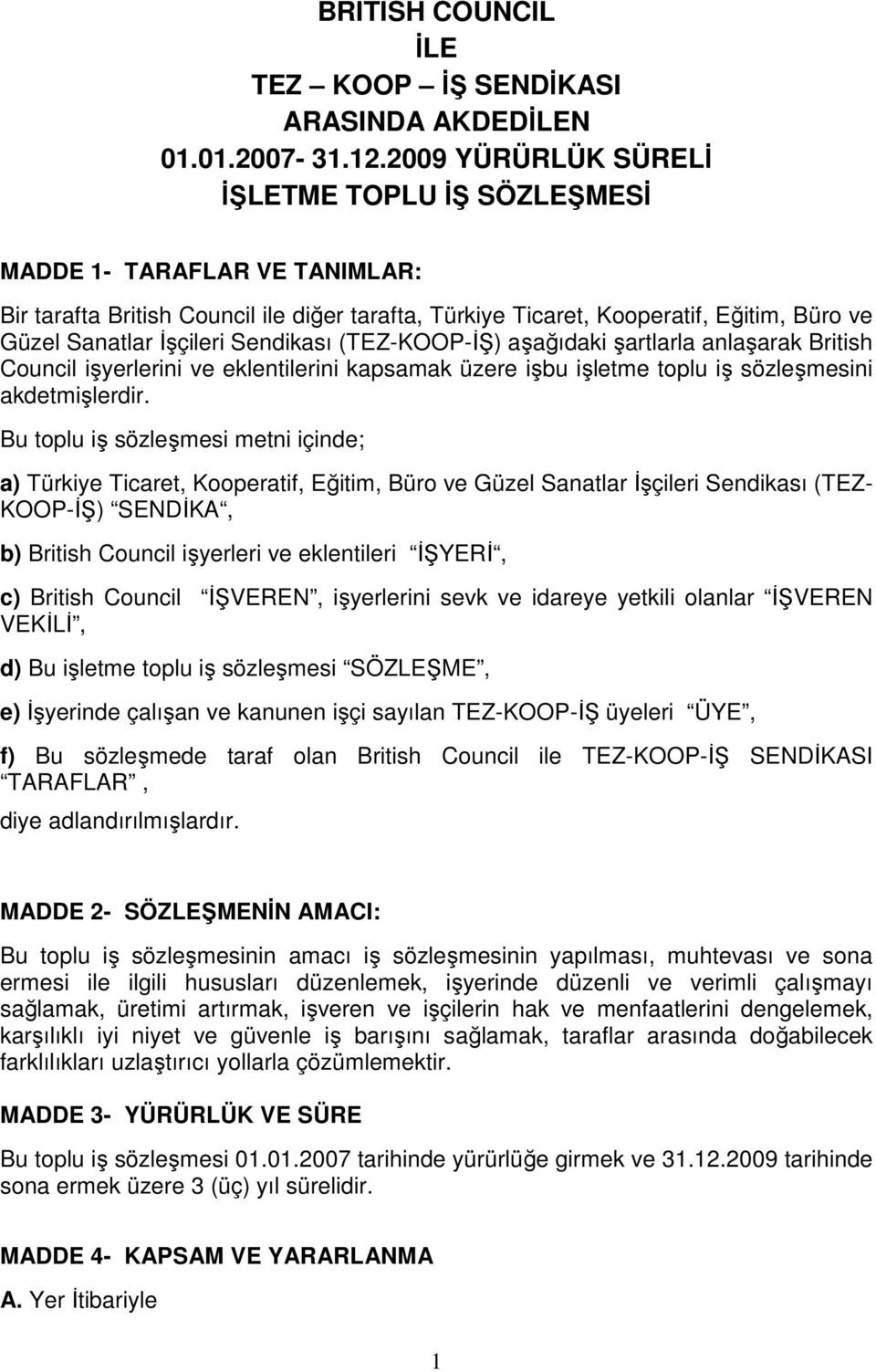 Sendikası (TEZ-KOOP-ĐŞ) aşağıdaki şartlarla anlaşarak British Council işyerlerini ve eklentilerini kapsamak üzere işbu işletme toplu iş sözleşmesini akdetmişlerdir.