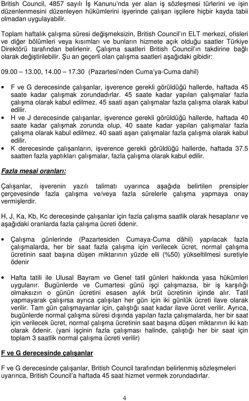 belirlenir. Çalışma saatleri British Council ın takdirine bağlı olarak değiştirilebilir. Şu an geçerli olan çalışma saatleri aşağıdaki gibidir: 09.00 13.00, 14.00 17.