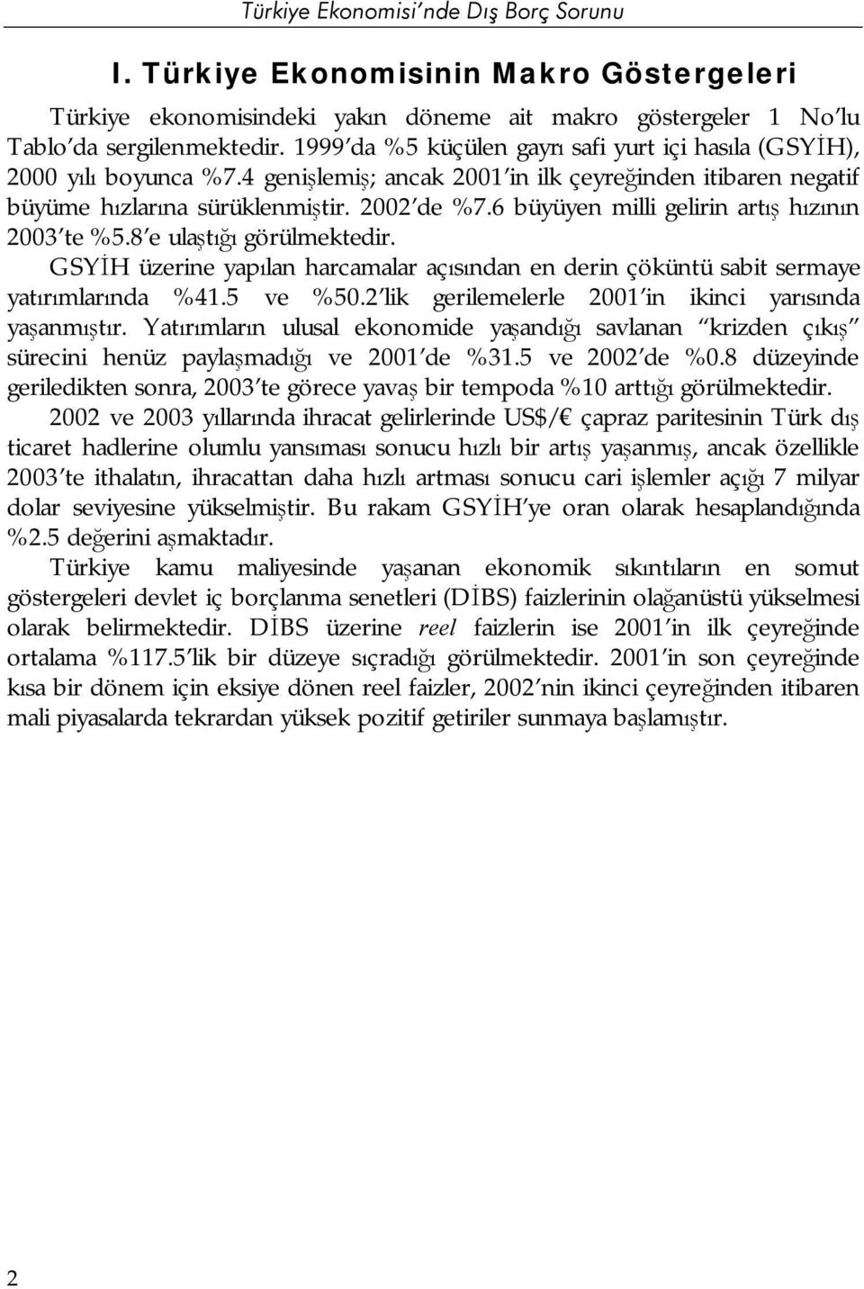 6 büyüyen milli gelirin artış hızının 2003 te %5.8 e ulaştığı görülmektedir. GSYİH üzerine yapılan harcamalar açısından en derin çöküntü sabit sermaye yatırımlarında %41.5 ve %50.