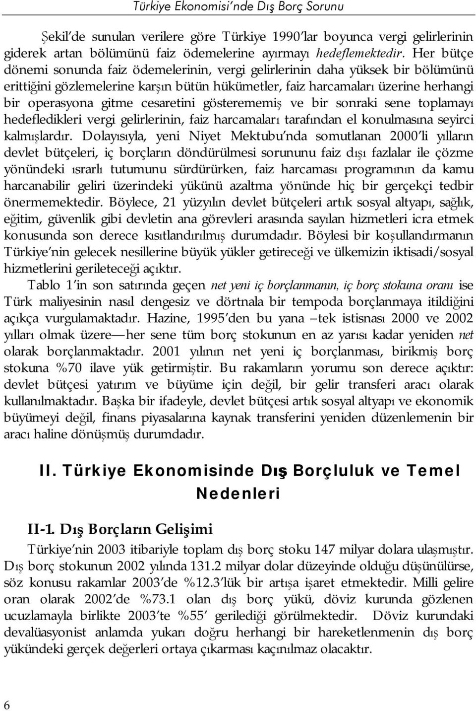 cesaretini gösterememiş ve bir sonraki sene toplamayı hedefledikleri vergi gelirlerinin, faiz harcamaları tarafından el konulmasına seyirci kalmışlardır.