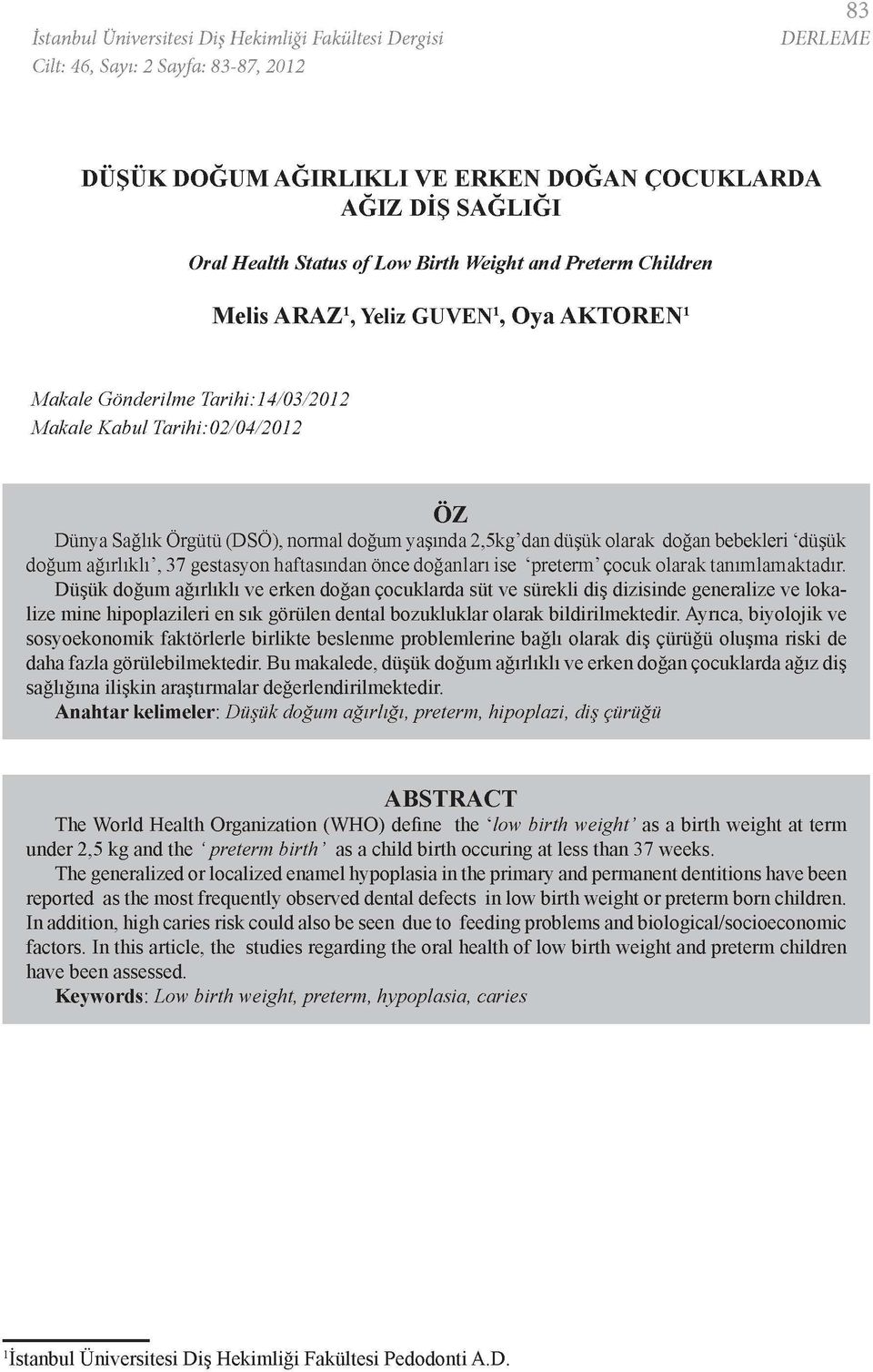 düşük olarak doğan bebekleri 'düşük doğum ağırlıklı', 37 gestasyon haftasından önce doğanları ise 'preterm' çocuk olarak tanımlamaktadır.