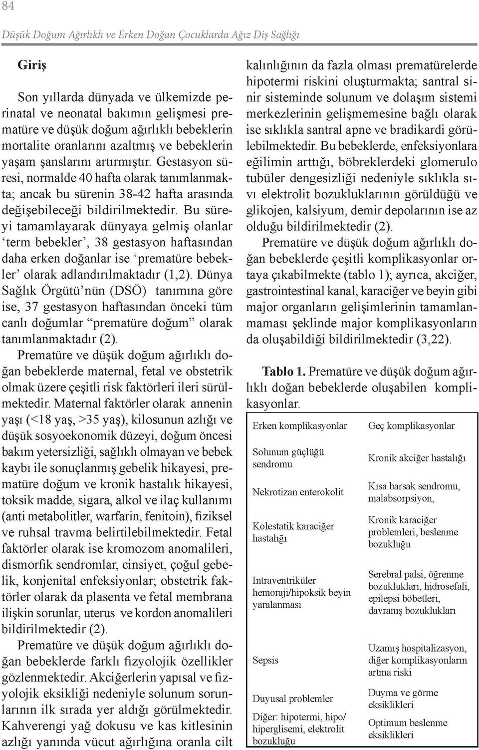 Gestasyon süresi, normalde 40 hafta olarak tanımlanmakta; ancak bu sürenin 38-42 hafta arasında değişebileceği bildirilmektedir.