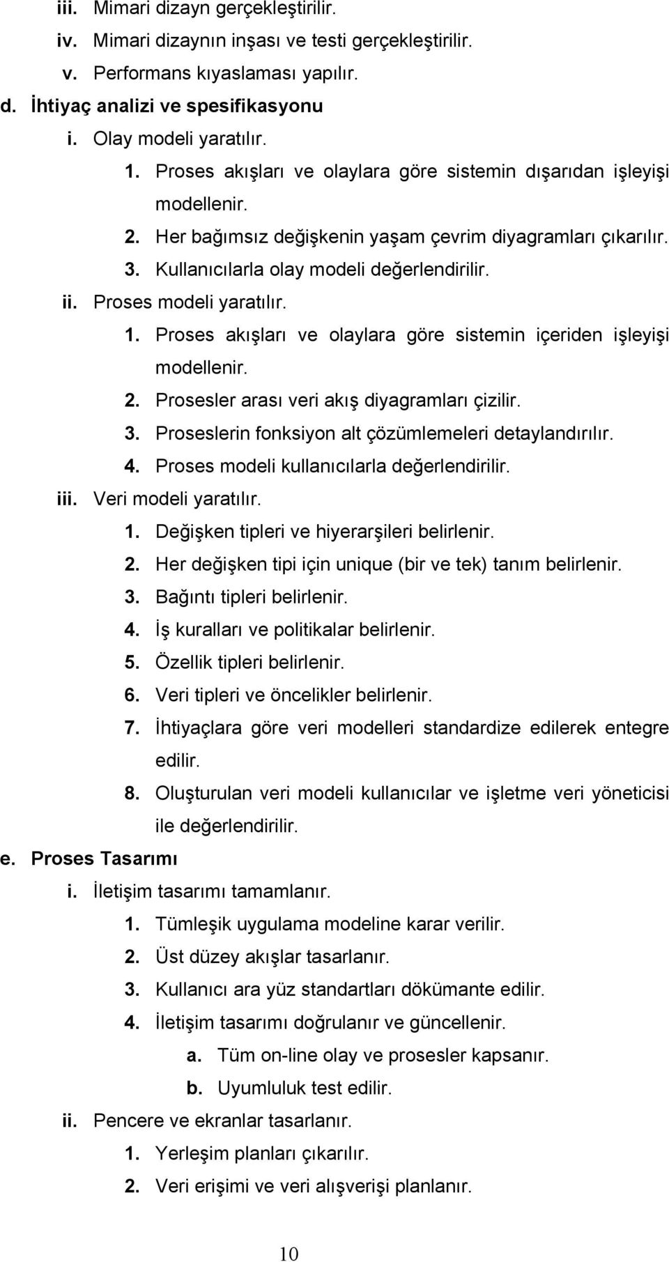 Proses modeli yaratılır. 1. Proses akışları ve olaylara göre sistemin içeriden işleyişi modellenir. 2. Prosesler arası veri akış diyagramları çizilir. 3.