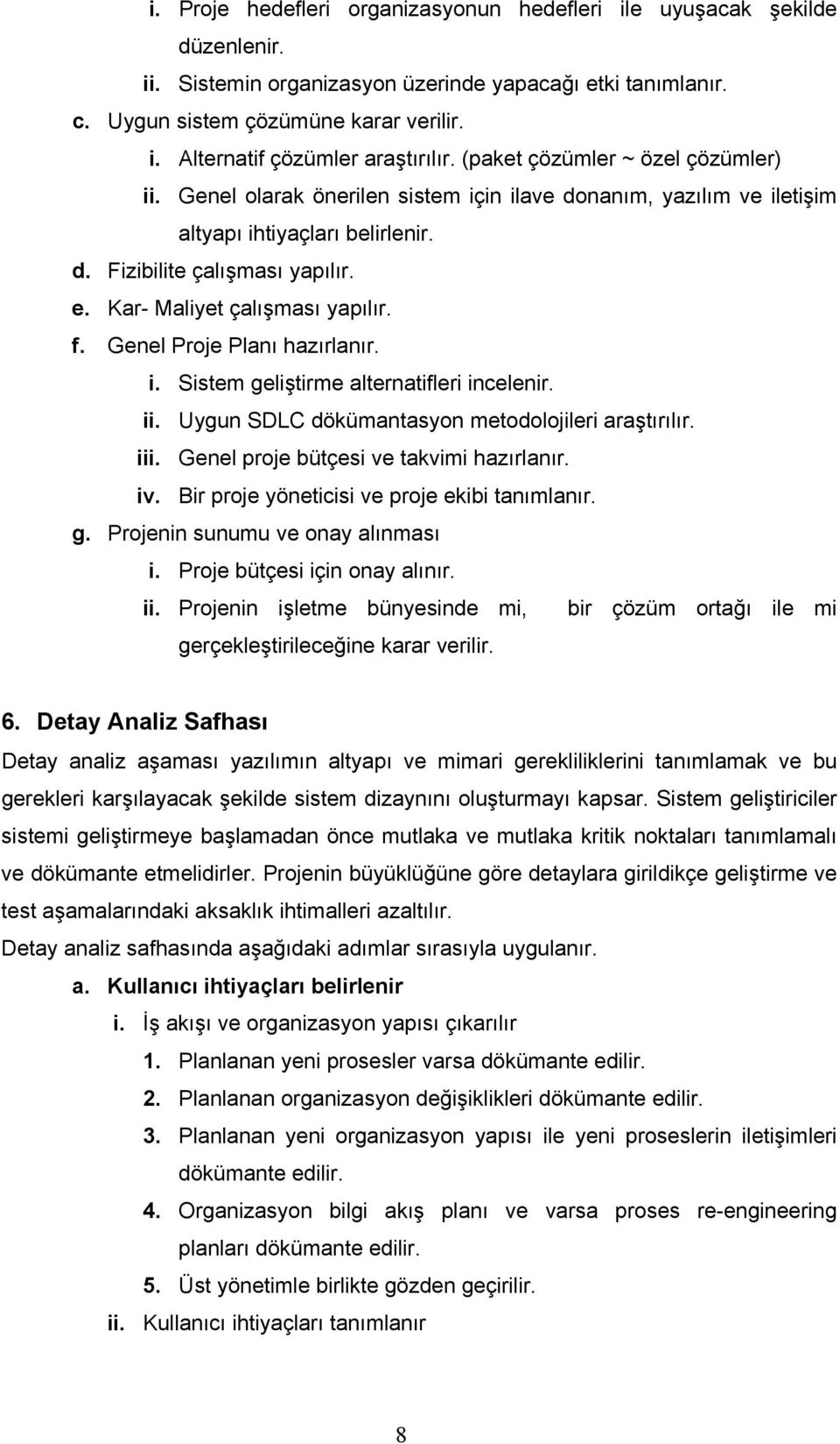 Kar- Maliyet çalışması yapılır. f. Genel Proje Planı hazırlanır. i. Sistem geliştirme alternatifleri incelenir. ii. Uygun SDLC dökümantasyon metodolojileri araştırılır. iii.