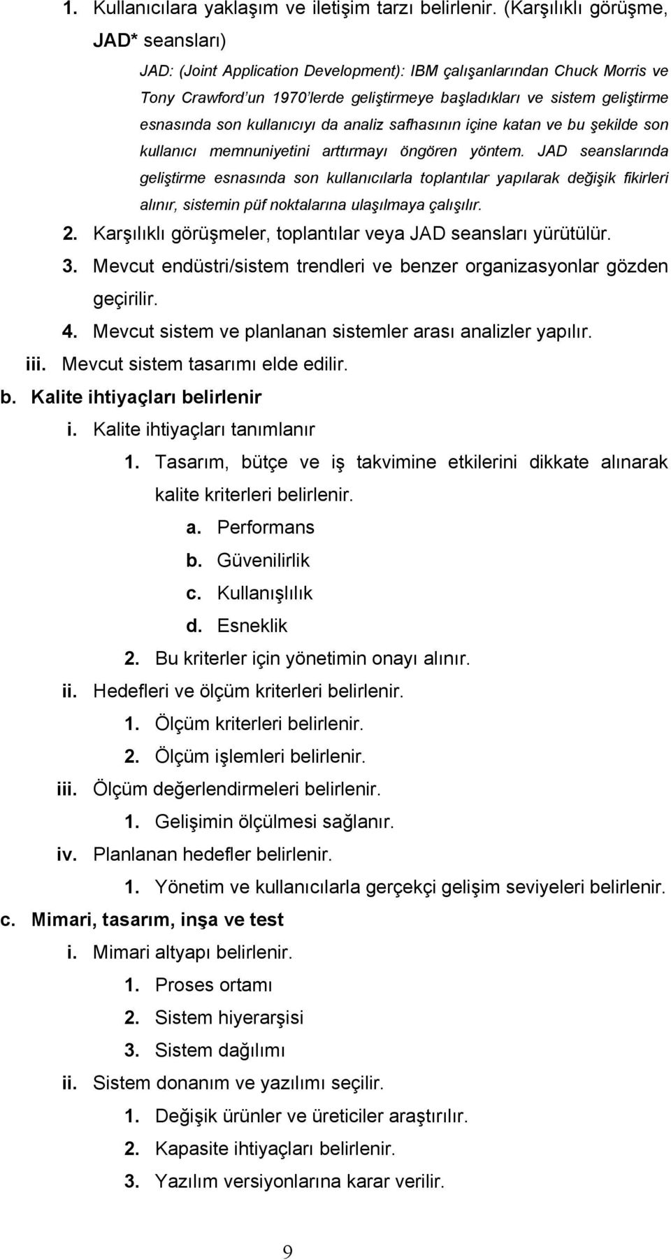 kullanıcıyı da analiz safhasının içine katan ve bu şekilde son kullanıcı memnuniyetini arttırmayı öngören yöntem.