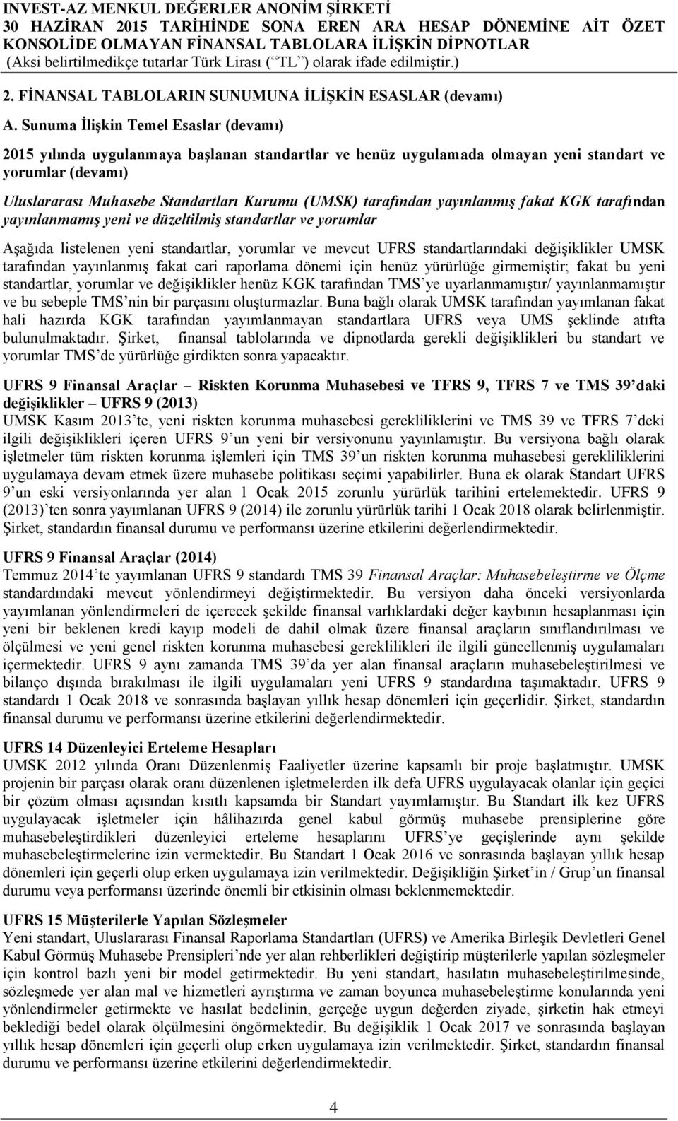 tarafından yayınlanmış fakat KGK tarafından yayınlanmamış yeni ve düzeltilmiş standartlar ve yorumlar Aşağıda listelenen yeni standartlar, yorumlar ve mevcut UFRS standartlarındaki değişiklikler UMSK