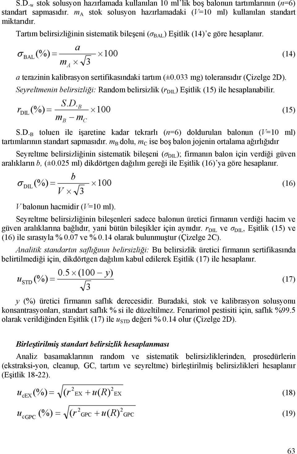 Seyreltmenin belirsizliği: Random belirsizlik (r DIL ) Eşitlik (15) ile hesaplanabilir. S. D. B r DIL(%) 100 (15) mb mc S.D. B toluen ile işaretine kadar tekrarlı (n=6) doldurulan balonun (V=10 ml) tartımlarının standart sapmasıdır.