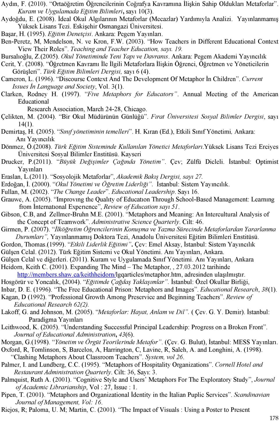 Ben-Peretz, M, Mendelson, N. ve Kron, F.W. (2003). How Teachers in Different Educational Context View Their Roles. Teaching and Teacher Education, sayı. 19. Bursalıoğlu, Z.(2005).