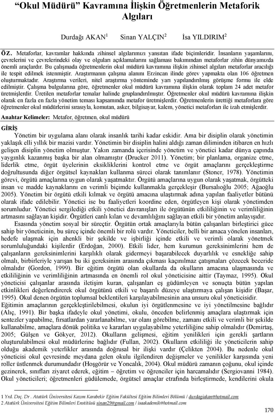 Bu çalışmada öğretmenlerin okul müdürü kavramına ilişkin zihinsel algıları metaforlar aracılığı ile tespit edilmek istenmiştir.