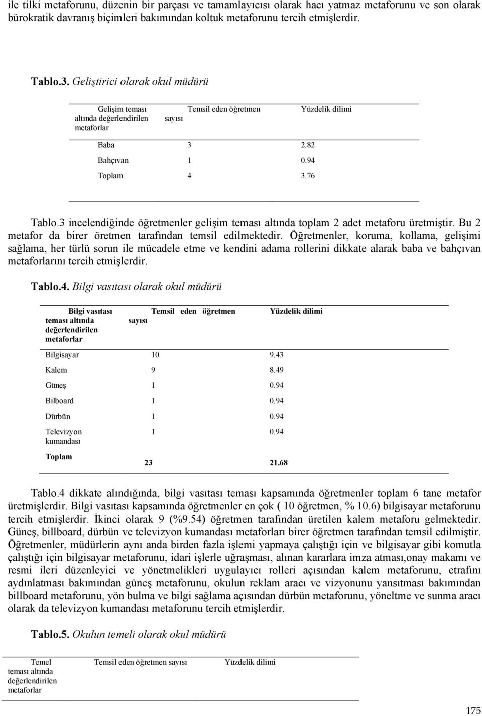 3 incelendiğinde öğretmenler gelişim teması altında toplam 2 adet metaforu üretmiştir. Bu 2 metafor da birer öretmen tarafından temsil edilmektedir.