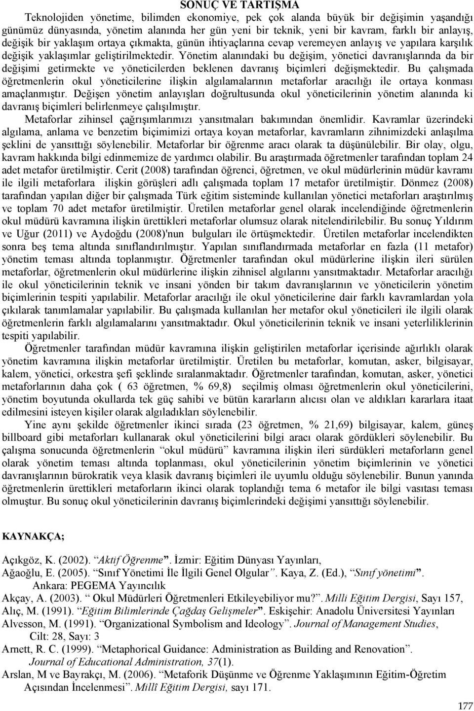 Yönetim alanındaki bu değişim, yönetici davranışlarında da bir değişimi getirmekte ve yöneticilerden beklenen davranış biçimleri değişmektedir.