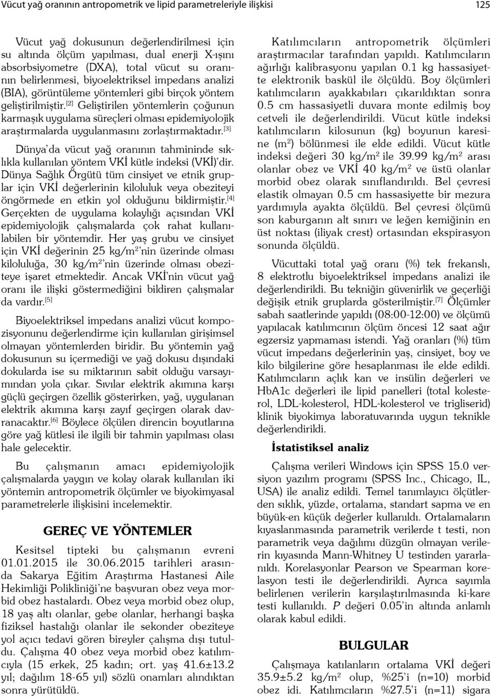 [2] Geli tirilen yöntemlerin ço unun karma ık uygulama süreçleri olması epidemiyolojik ara tırmalarda uygulanmasını zorla tırmaktadır.