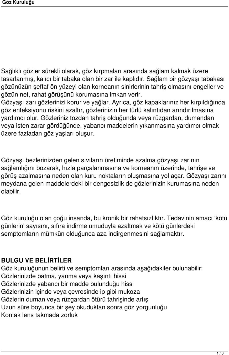 Gözyaşı zarı gözlerinizi korur ve yağlar. Ayrıca, göz kapaklarınız her kırpıldığında göz enfeksiyonu riskini azaltır, gözlerinizin her türlü kalıntıdan arındırılmasına yardımcı olur.