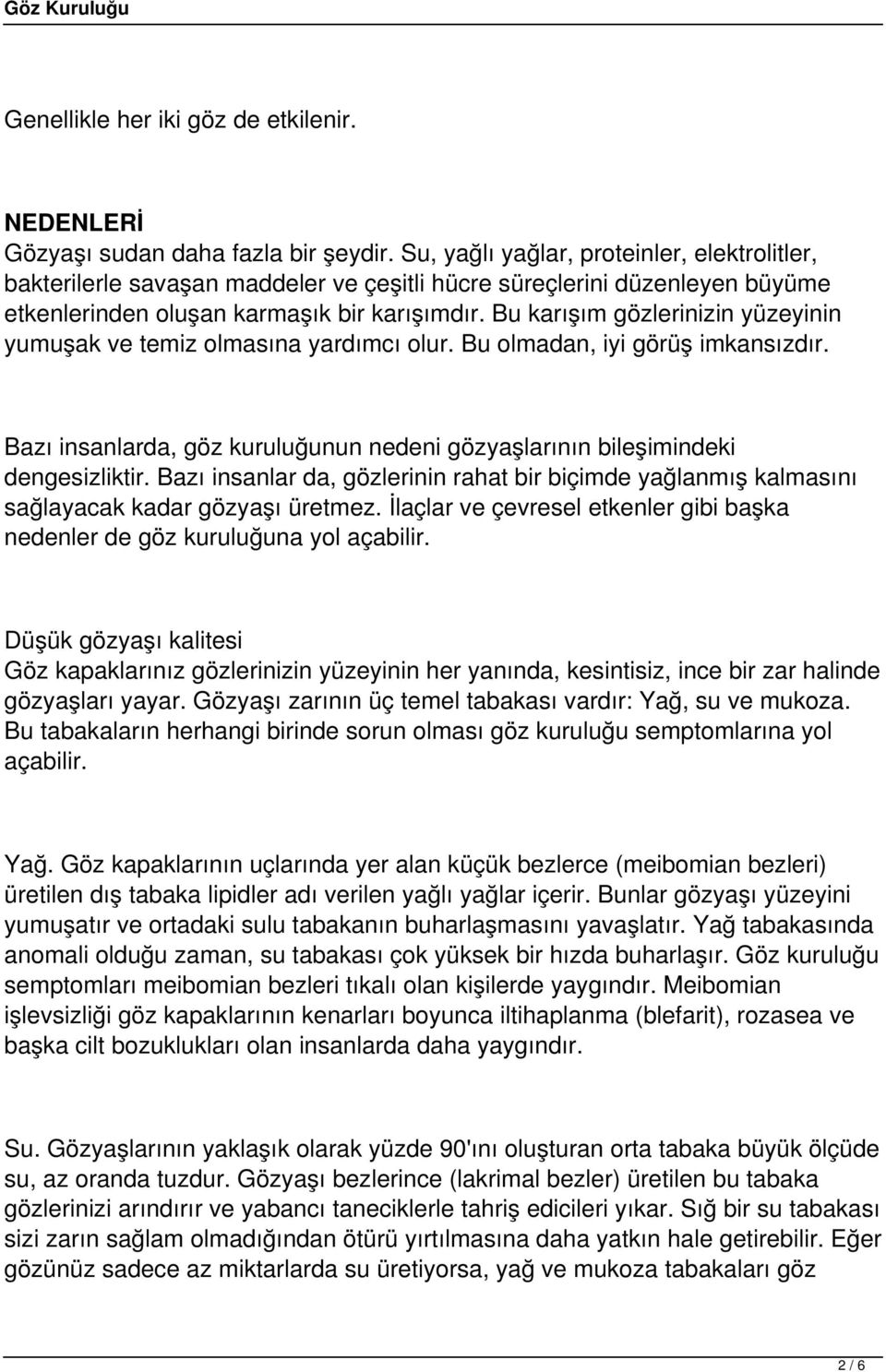 Bu karışım gözlerinizin yüzeyinin yumuşak ve temiz olmasına yardımcı olur. Bu olmadan, iyi görüş imkansızdır. Bazı insanlarda, göz kuruluğunun nedeni gözyaşlarının bileşimindeki dengesizliktir.