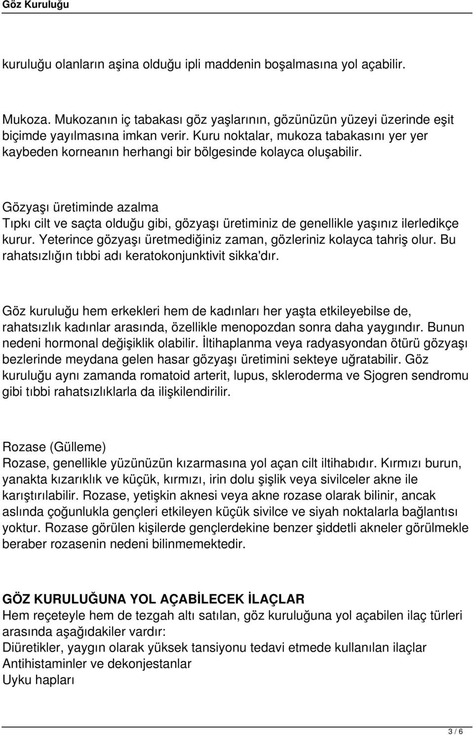 Gözyaşı üretiminde azalma Tıpkı cilt ve saçta olduğu gibi, gözyaşı üretiminiz de genellikle yaşınız ilerledikçe kurur. Yeterince gözyaşı üretmediğiniz zaman, gözleriniz kolayca tahriş olur.