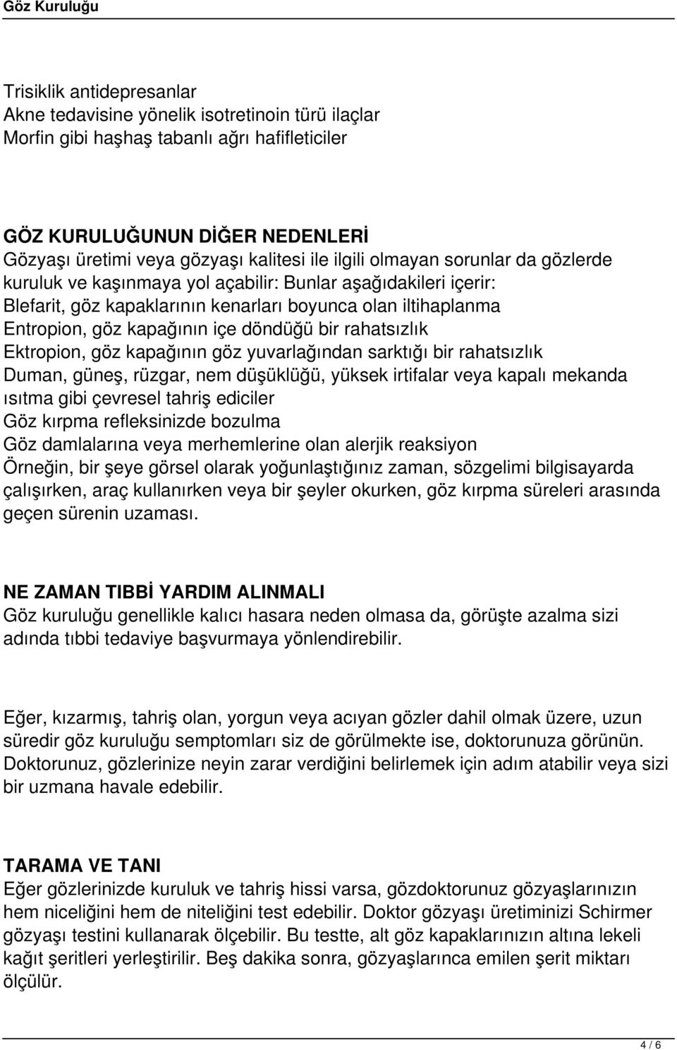 bir rahatsızlık Ektropion, göz kapağının göz yuvarlağından sarktığı bir rahatsızlık Duman, güneş, rüzgar, nem düşüklüğü, yüksek irtifalar veya kapalı mekanda ısıtma gibi çevresel tahriş ediciler Göz