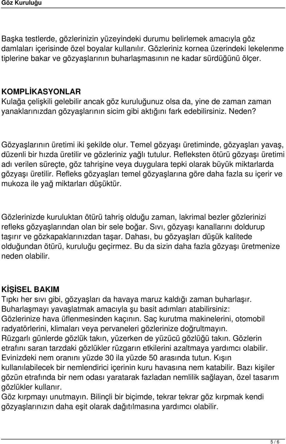 KOMPLİKASYONLAR Kulağa çelişkili gelebilir ancak göz kuruluğunuz olsa da, yine de zaman zaman yanaklarınızdan gözyaşlarının sicim gibi aktığını fark edebilirsiniz. Neden?