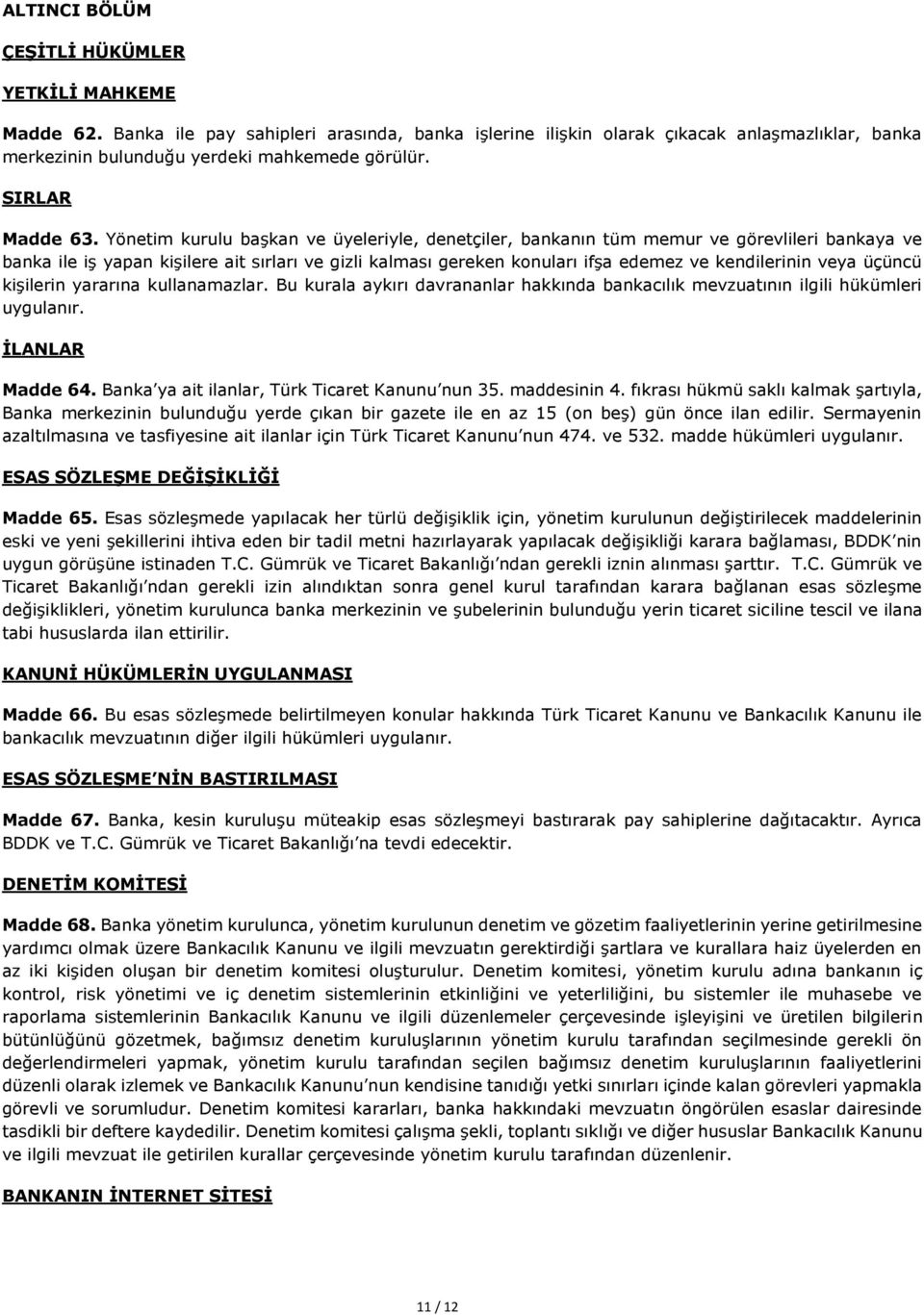 Yönetim kurulu başkan ve üyeleriyle, denetçiler, bankanın tüm memur ve görevlileri bankaya ve banka ile iş yapan kişilere ait sırları ve gizli kalması gereken konuları ifşa edemez ve kendilerinin