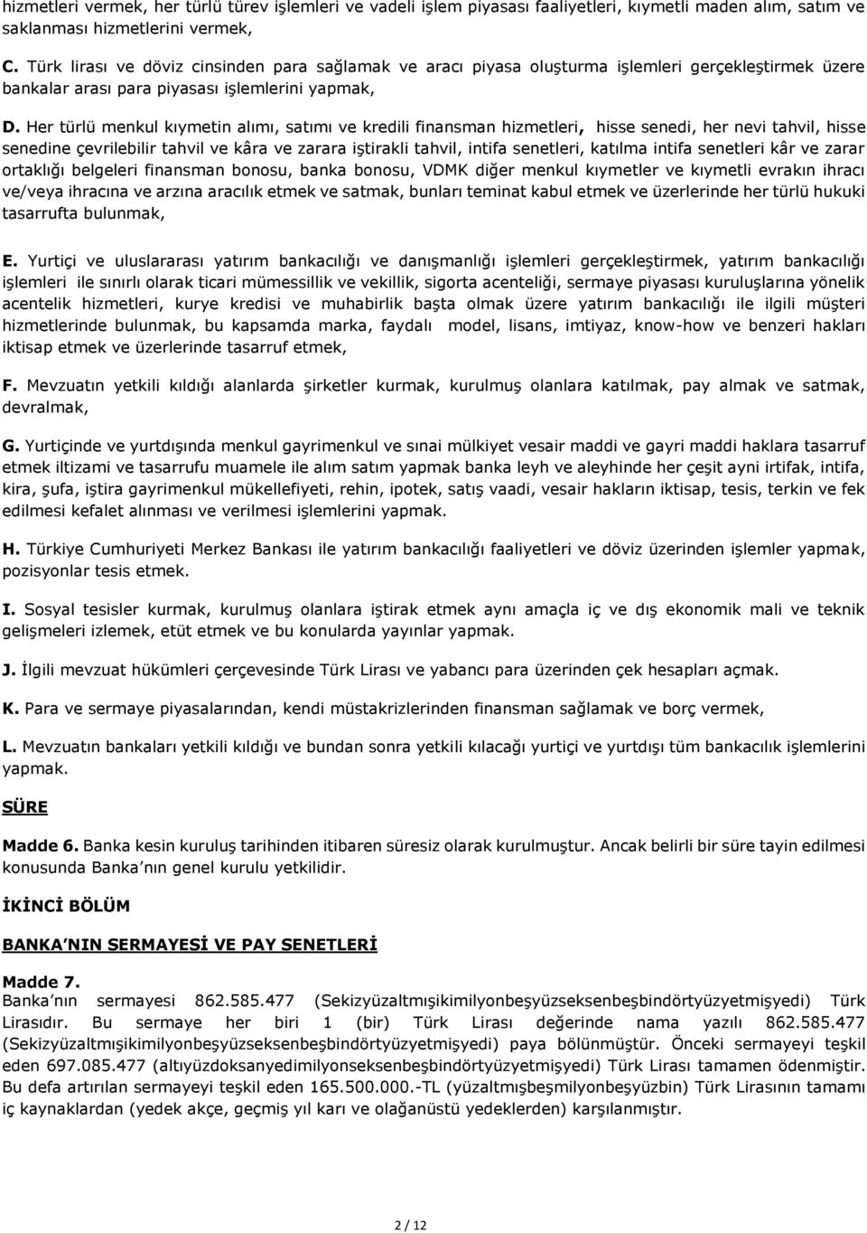 Her türlü menkul kıymetin alımı, satımı ve kredili finansman hizmetleri, hisse senedi, her nevi tahvil, hisse senedine çevrilebilir tahvil ve kâra ve zarara iştirakli tahvil, intifa senetleri,