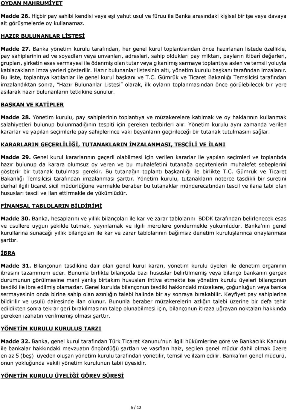 itibarî değerleri, grupları, şirketin esas sermayesi ile ödenmiş olan tutar veya çıkarılmış sermaye toplantıya aslen ve temsil yoluyla katılacakların imza yerleri gösterilir.