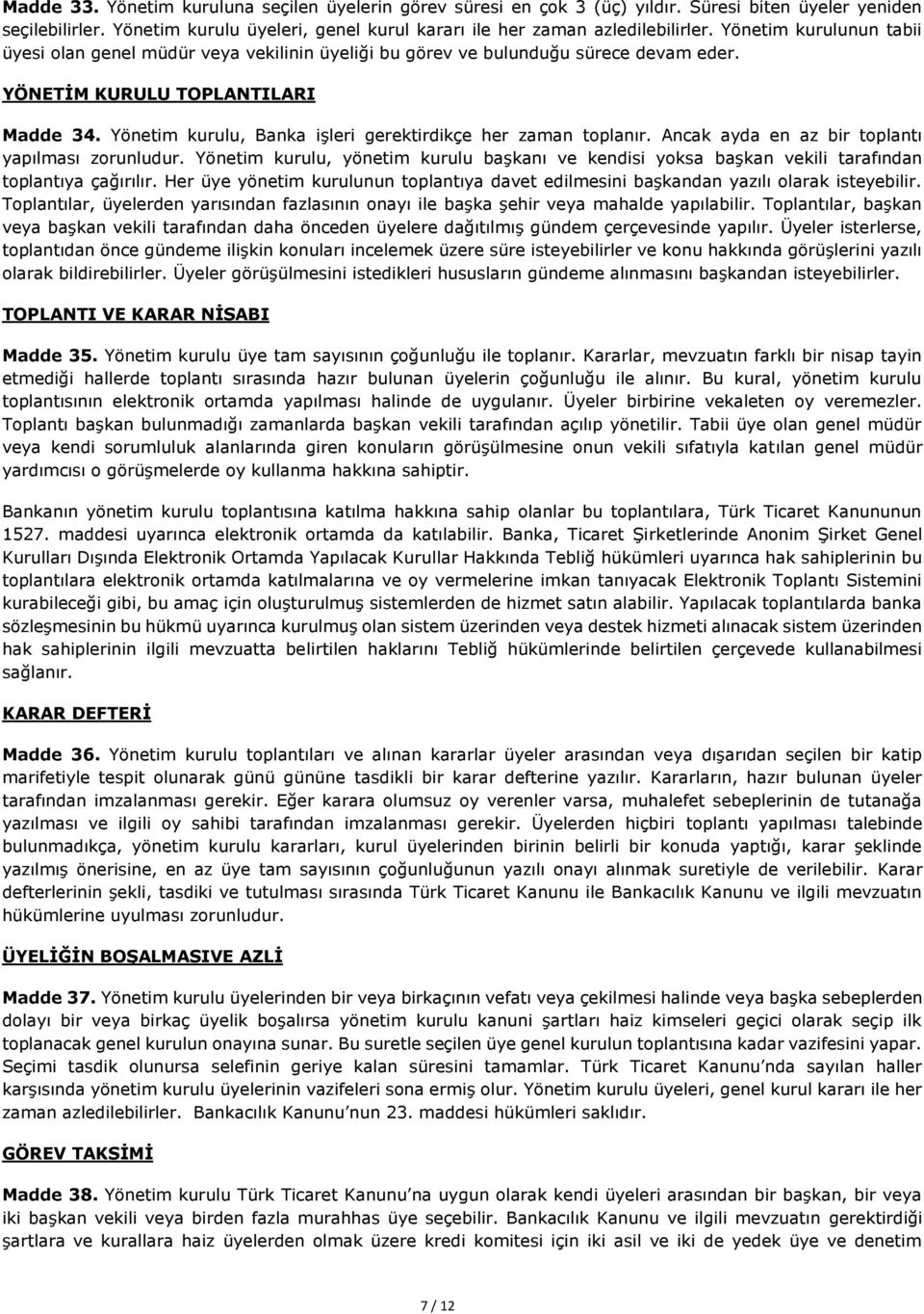 Yönetim kurulu, Banka işleri gerektirdikçe her zaman toplanır. Ancak ayda en az bir toplantı yapılması zorunludur.