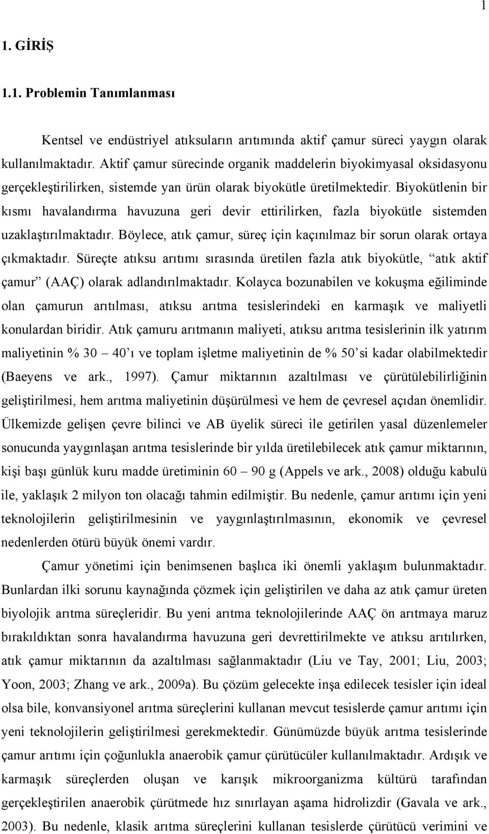 Biyokütlenin bir kısmı havalandırma havuzuna geri devir ettirilirken, fazla biyokütle sistemden uzaklaştırılmaktadır. Böylece, atık çamur, süreç için kaçınılmaz bir sorun olarak ortaya çıkmaktadır.