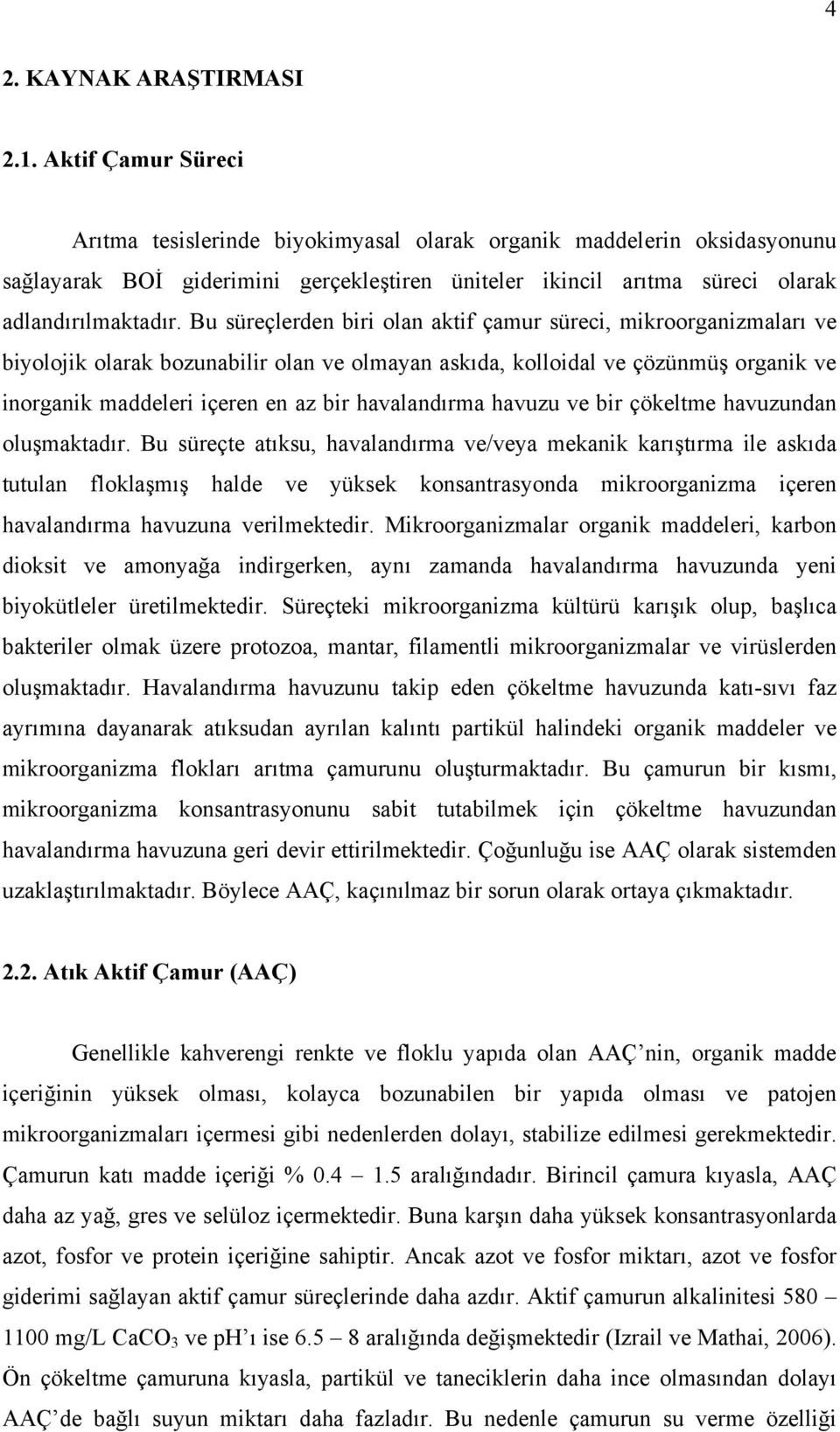 Bu süreçlerden biri olan aktif çamur süreci, mikroorganizmaları ve biyolojik olarak bozunabilir olan ve olmayan askıda, kolloidal ve çözünmüş organik ve inorganik maddeleri içeren en az bir