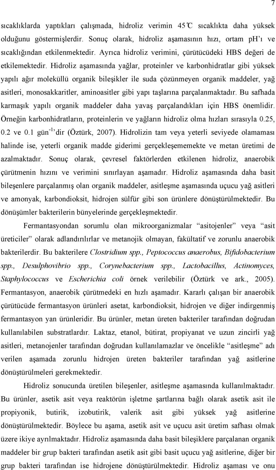 Hidroliz aşamasında yağlar, proteinler ve karbonhidratlar gibi yüksek yapılı ağır moleküllü organik bileşikler ile suda çözünmeyen organik maddeler, yağ asitleri, monosakkaritler, aminoasitler gibi