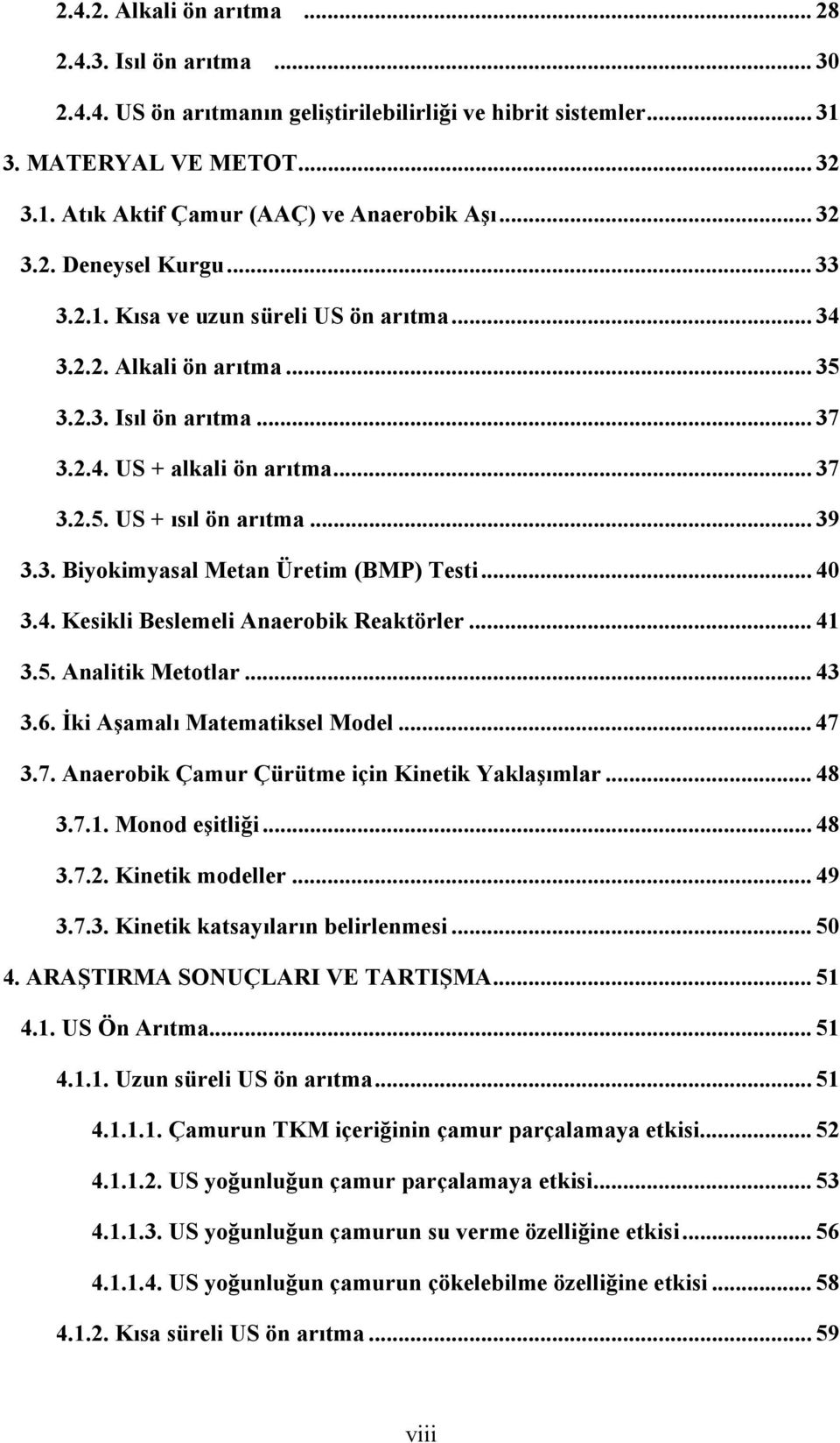 .. 39 3.3. Biyokimyasal Metan Üretim (BMP) Testi... 4 3.4. Kesikli Beslemeli Anaerobik Reaktörler... 41 3.5. Analitik Metotlar... 43 3.6. İki Aşamalı Matematiksel Model... 47 