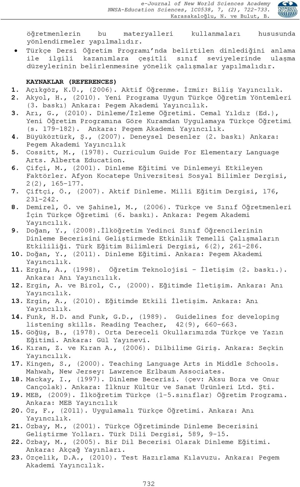 KAYNAKLAR (REFERENCES) 1. Açıkgöz, K.Ü., (2006). Aktif Öğrenme. İzmir: Biliş Yayıncılık. 2. Akyol, H., (2010). Yeni Programa Uygun Türkçe Öğretim Yöntemleri (3.