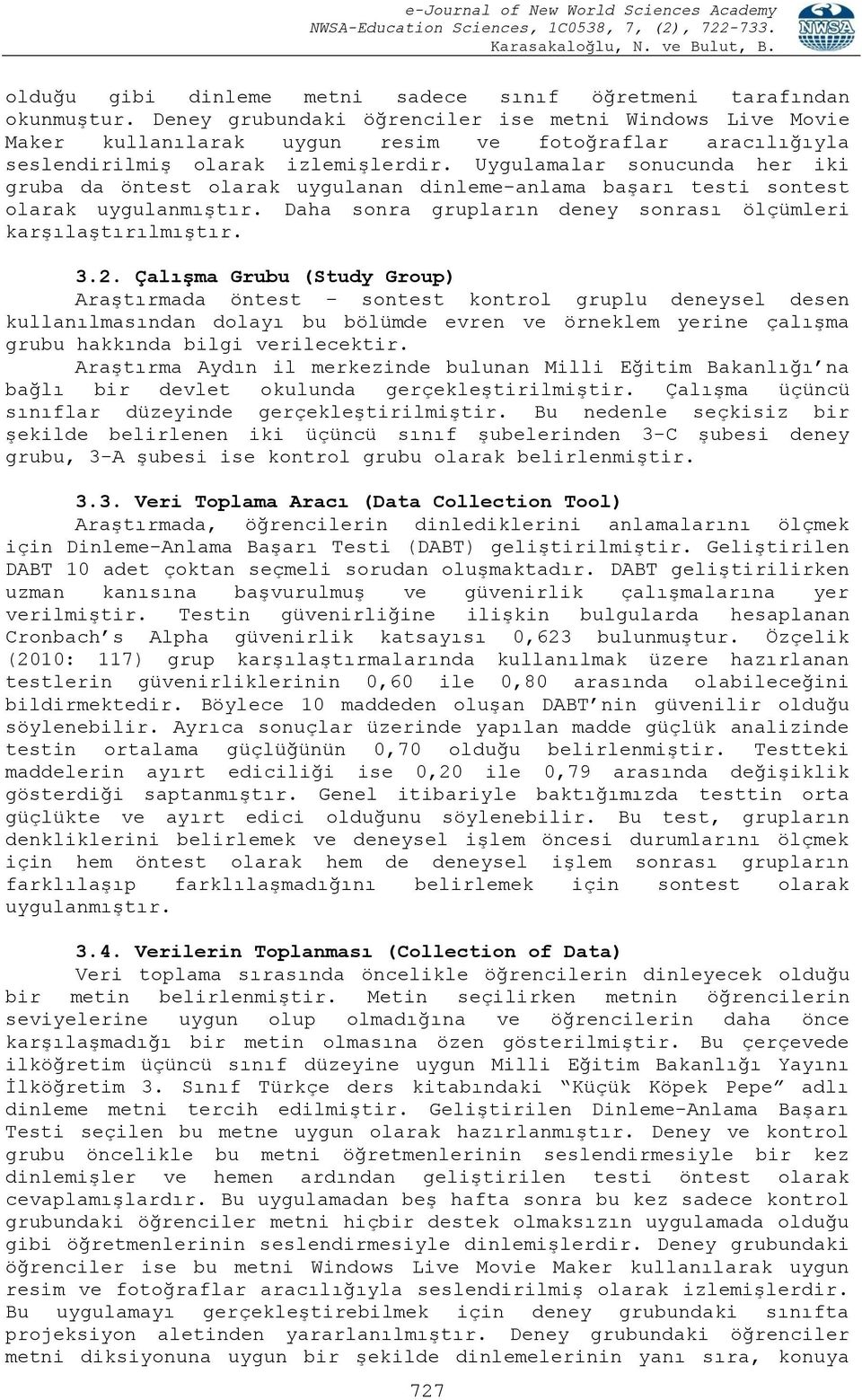 Uygulamalar sonucunda her iki gruba da öntest olarak uygulanan dinleme-anlama başarı testi sontest olarak uygulanmıştır. Daha sonra grupların deney sonrası ölçümleri karşılaştırılmıştır. 3.2.