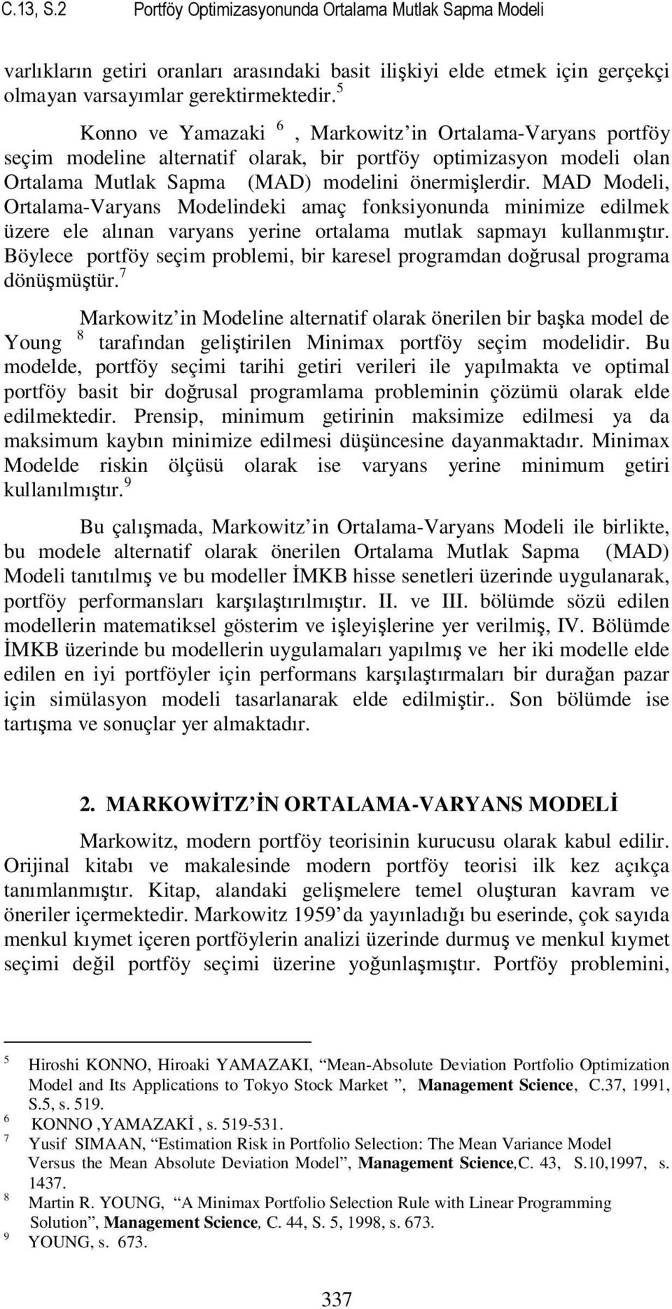 MAD Model, Ortalama-Varyas Modeldek amaç foksyouda mmze edlmek üzere ele alıa varyas yere ortalama mutlak sapmayı kullamıştır.