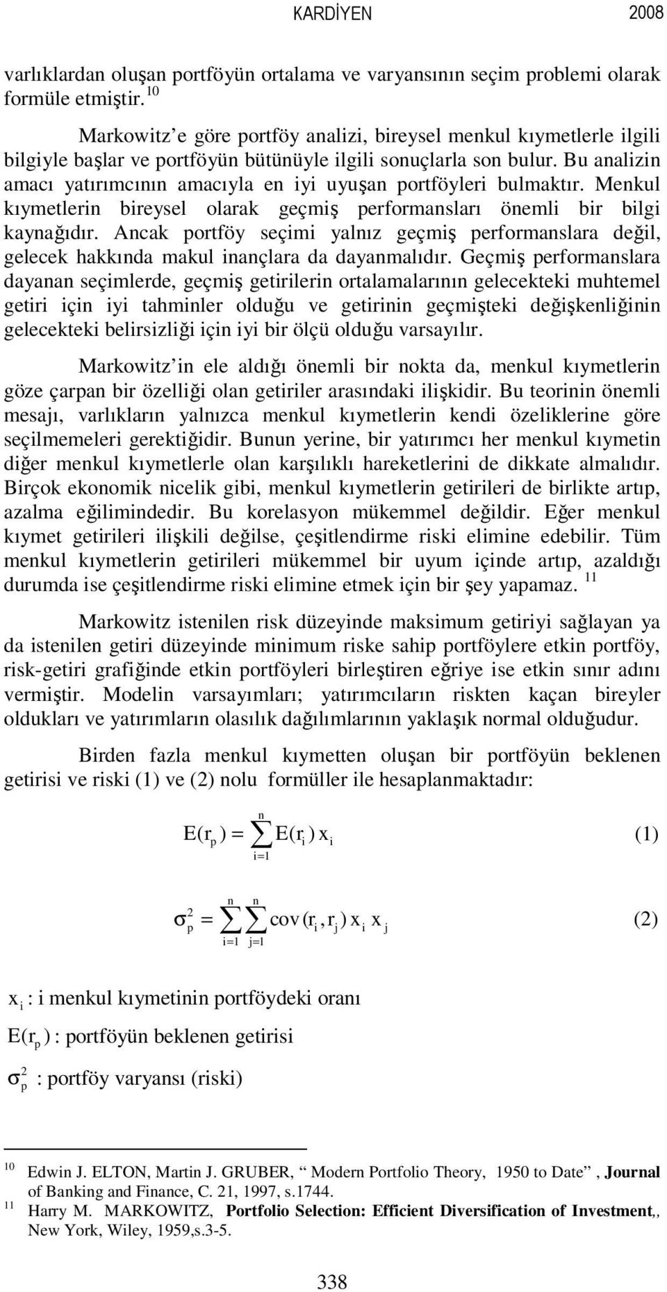 Mekul kıymetler breysel olarak geçmş performasları öeml br blg kayağıdır. Acak portföy seçm yalız geçmş performaslara değl, gelecek hakkıda makul açlara da dayamalıdır.