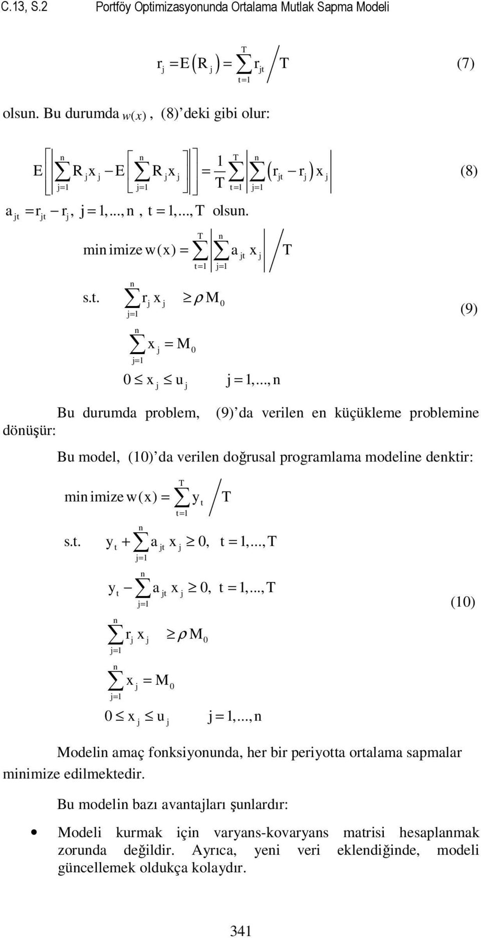 .., t (9) Bu durumda problem, (9) da verle e küçükleme probleme döüşür: Bu model, (0) da verle doğrusal programlama modele dektr: m mze w(x) = y T T t= s.t. y + a x 0, t =,.