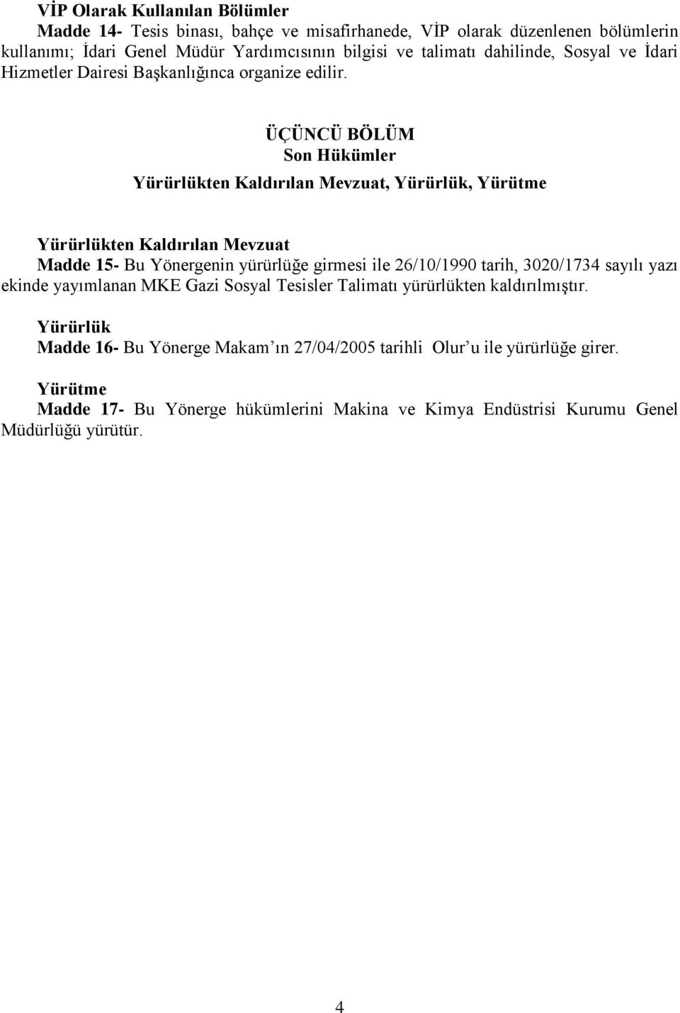 ÜÇÜNCÜ BÖLÜM Son Hükümler Yürürlükten Kaldırılan Mevzuat, Yürürlük, Yürütme Yürürlükten Kaldırılan Mevzuat Madde 15- Bu Yönergenin yürürlüğe girmesi ile 26/10/1990 tarih,