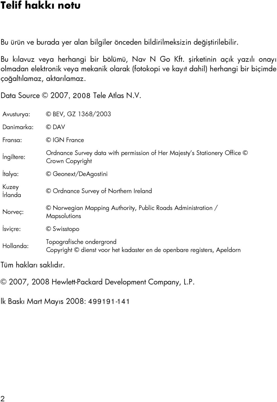 Avusturya: BEV, GZ 1368/2003 Danimarka: Fransa: İngiltere: İtalya: Kuzey İrlanda Norveç: İsviçre: Hollanda: DAV IGN France Ordnance Survey data with permission of Her Majesty s Stationery Office