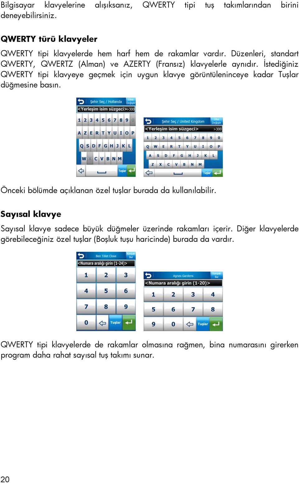 İstediğiniz QWERTY tipi klavyeye geçmek için uygun klavye görüntüleninceye kadar Tuşlar düğmesine basın. Önceki bölümde açıklanan özel tuşlar burada da kullanılabilir.