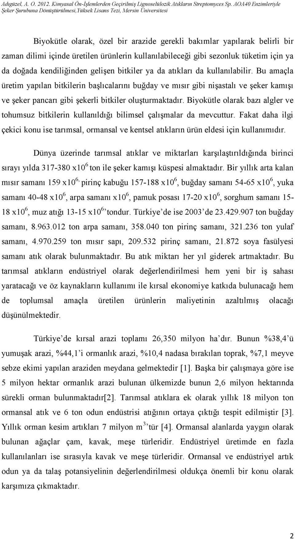 Biyokütle olarak bazı algler ve tohumsuz bitkilerin kullanıldığı bilimsel çalışmalar da mevcuttur.