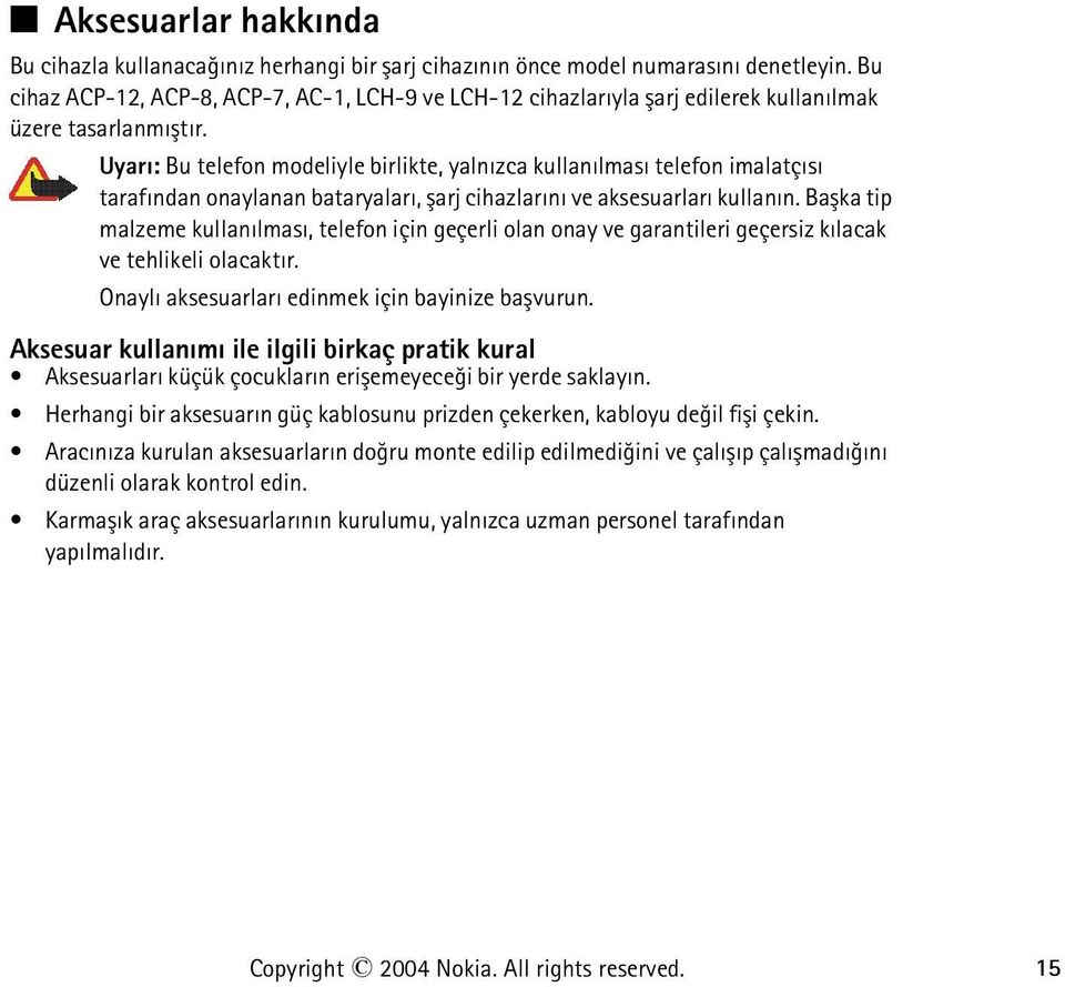 Uyarý: Bu telefon modeliyle birlikte, yalnýzca kullanýlmasý telefon imalatçýsý tarafýndan onaylanan bataryalarý, þarj cihazlarýný ve aksesuarlarý kullanýn.