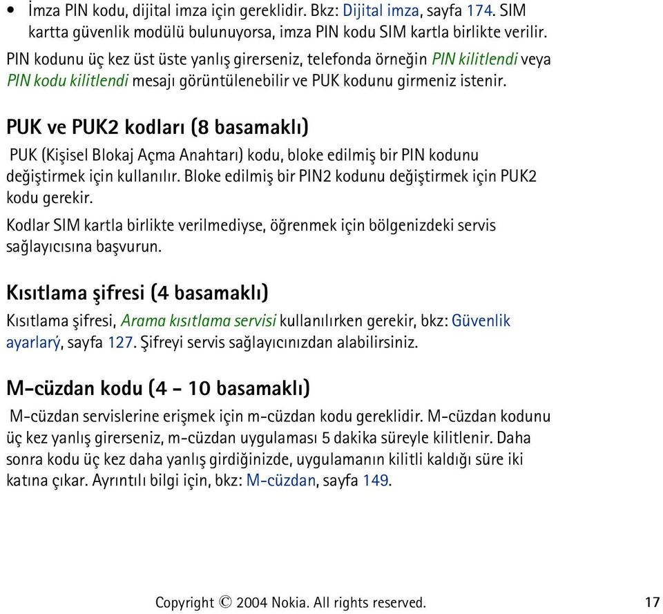 PUK ve PUK2 kodlarý (8 basamaklý) PUK (Kiþisel Blokaj Açma Anahtarý) kodu, bloke edilmiþ bir PIN kodunu deðiþtirmek için kullanýlýr. Bloke edilmiþ bir PIN2 kodunu deðiþtirmek için PUK2 kodu gerekir.