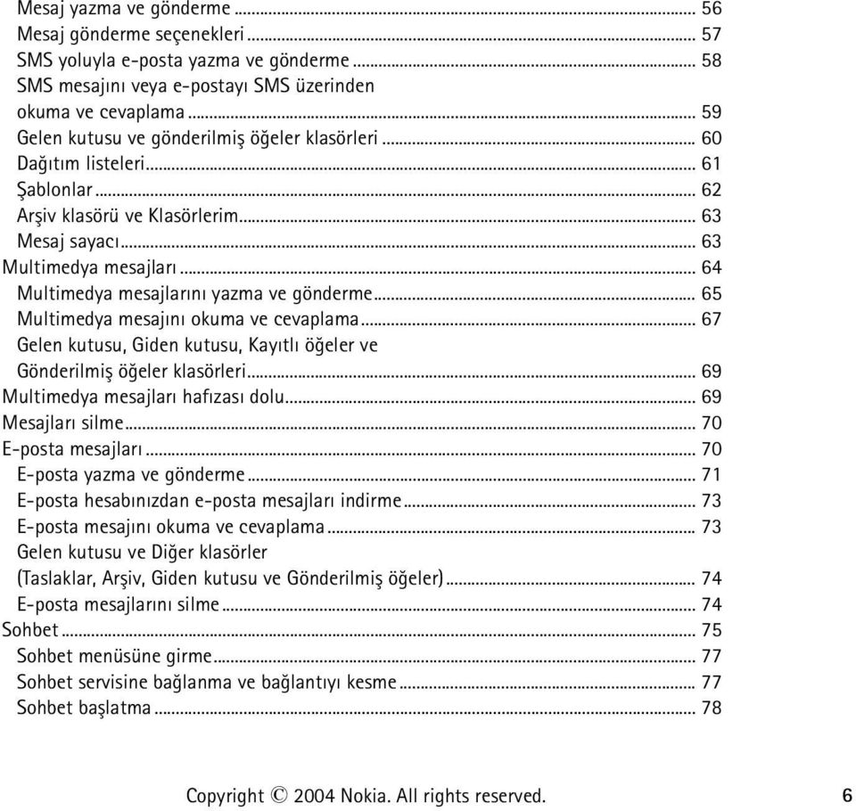 .. 64 Multimedya mesajlarýný yazma ve gönderme... 65 Multimedya mesajýný okuma ve cevaplama... 67 Gelen kutusu, Giden kutusu, Kayýtlý öðeler ve Gönderilmiþ öðeler klasörleri.